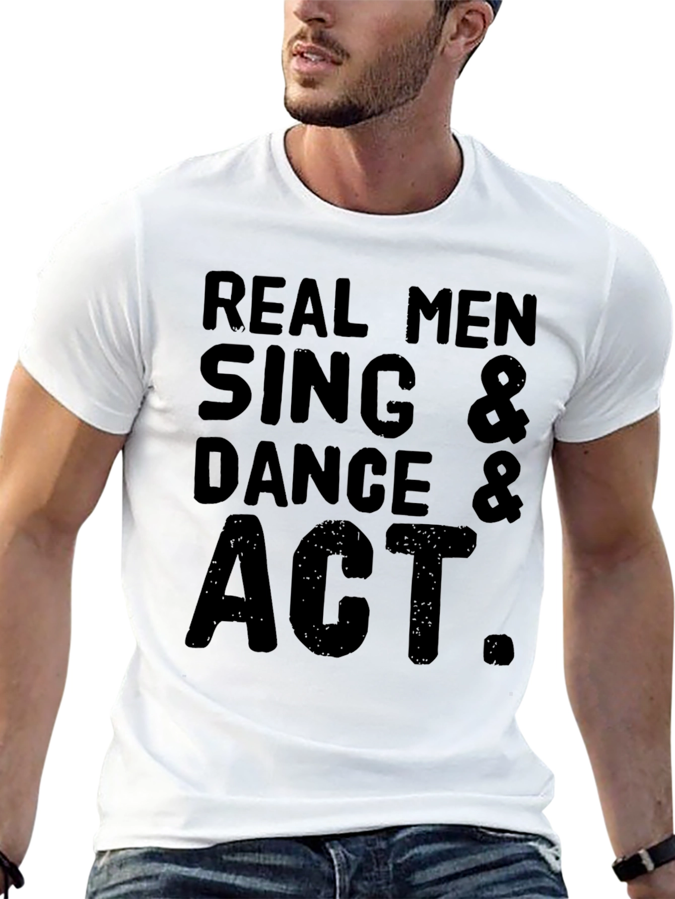 Real Men Sing Dance & Act Graphic T-Shirt