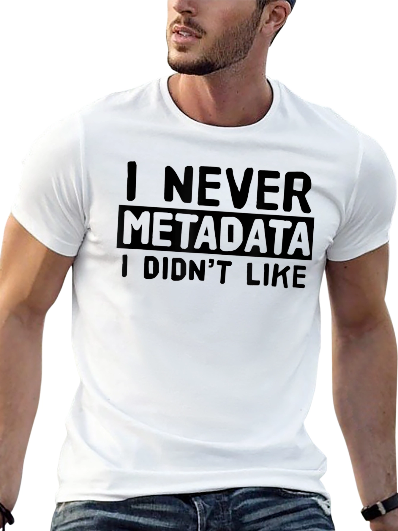I Never Metadata I Didnt Like T-Shirt