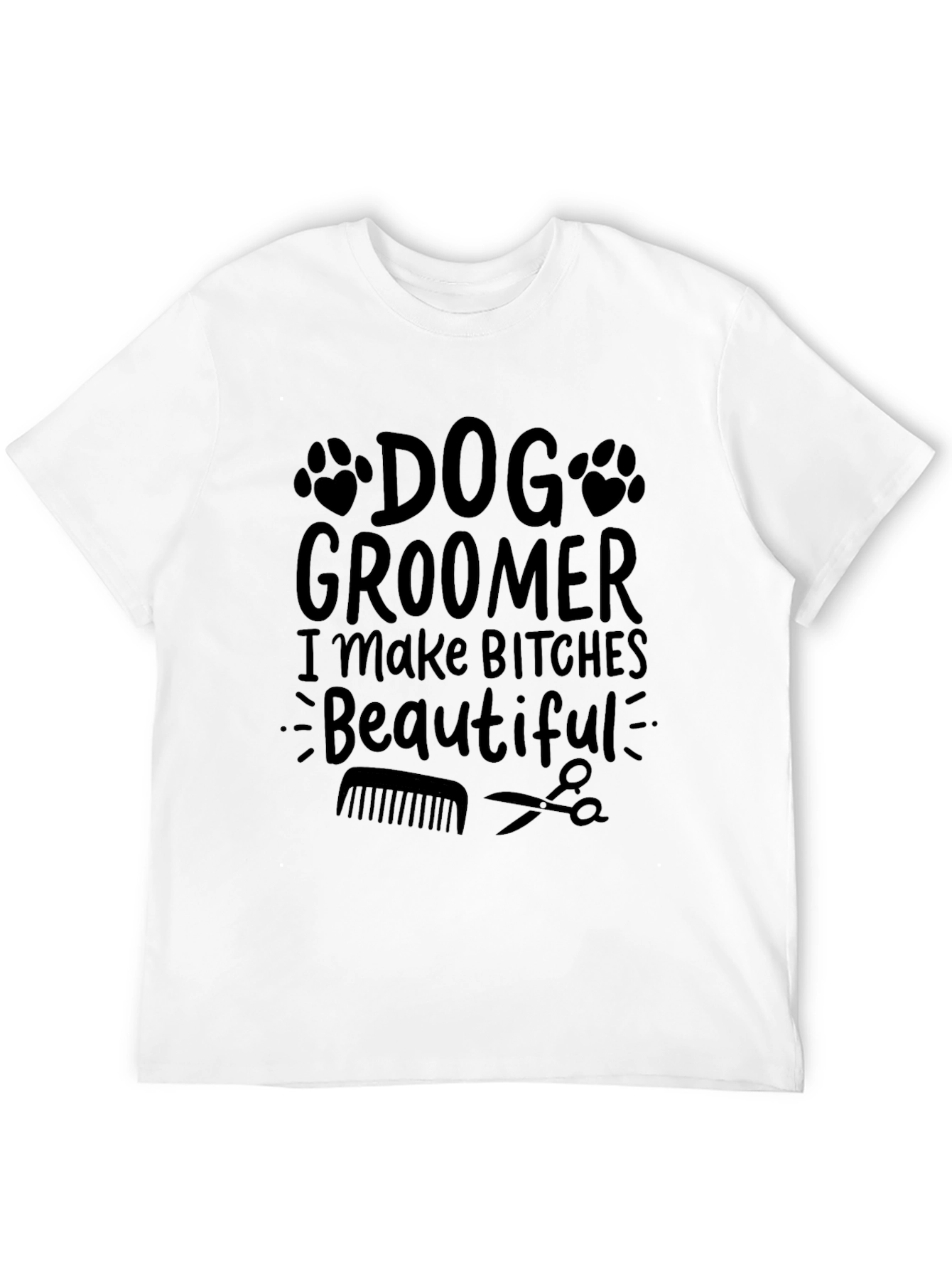Dog Groomer Graphic Tee - I Make Bitches Beautiful