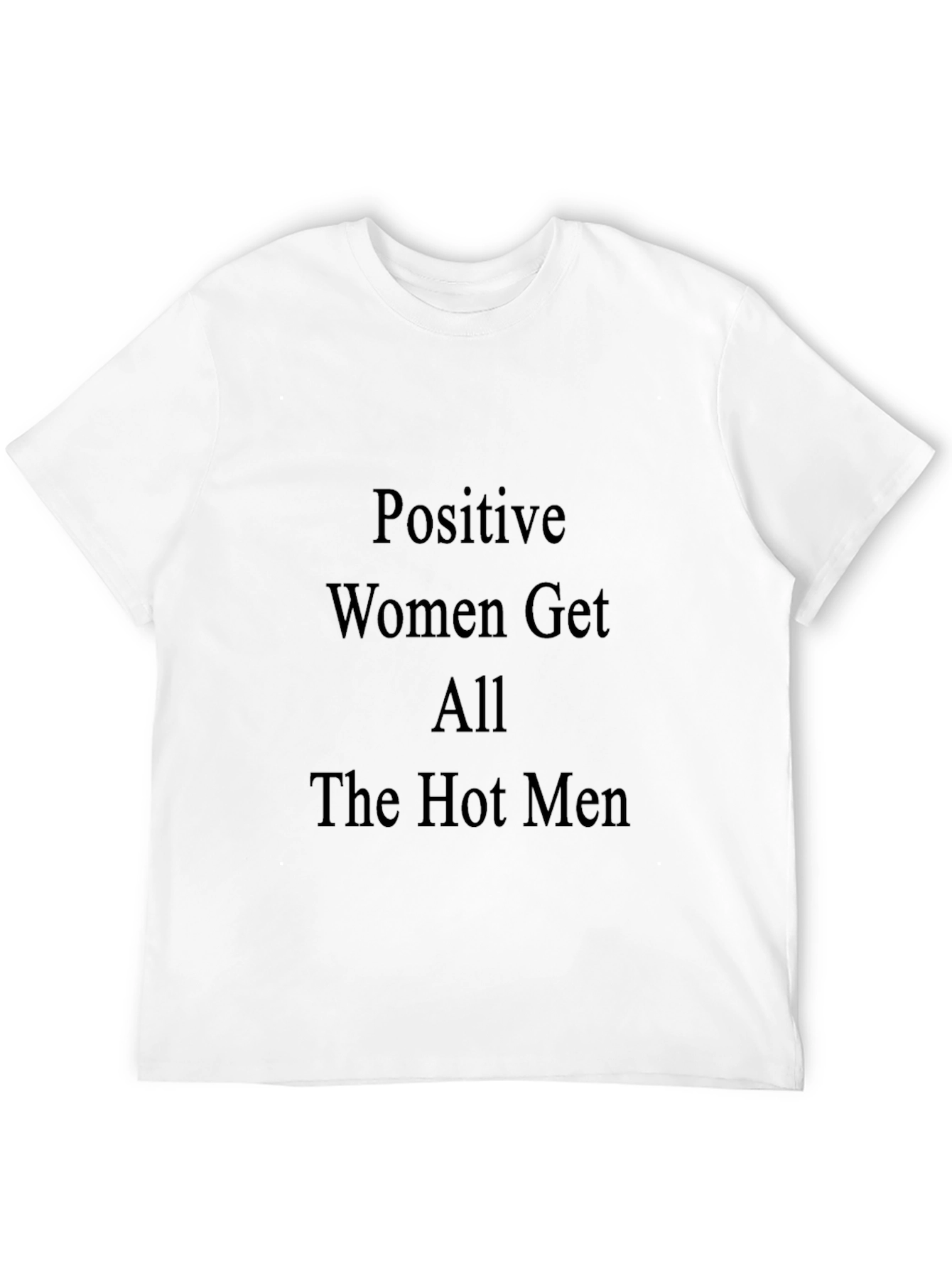 Positive Women Get All The Hot Men Black T-Shirt