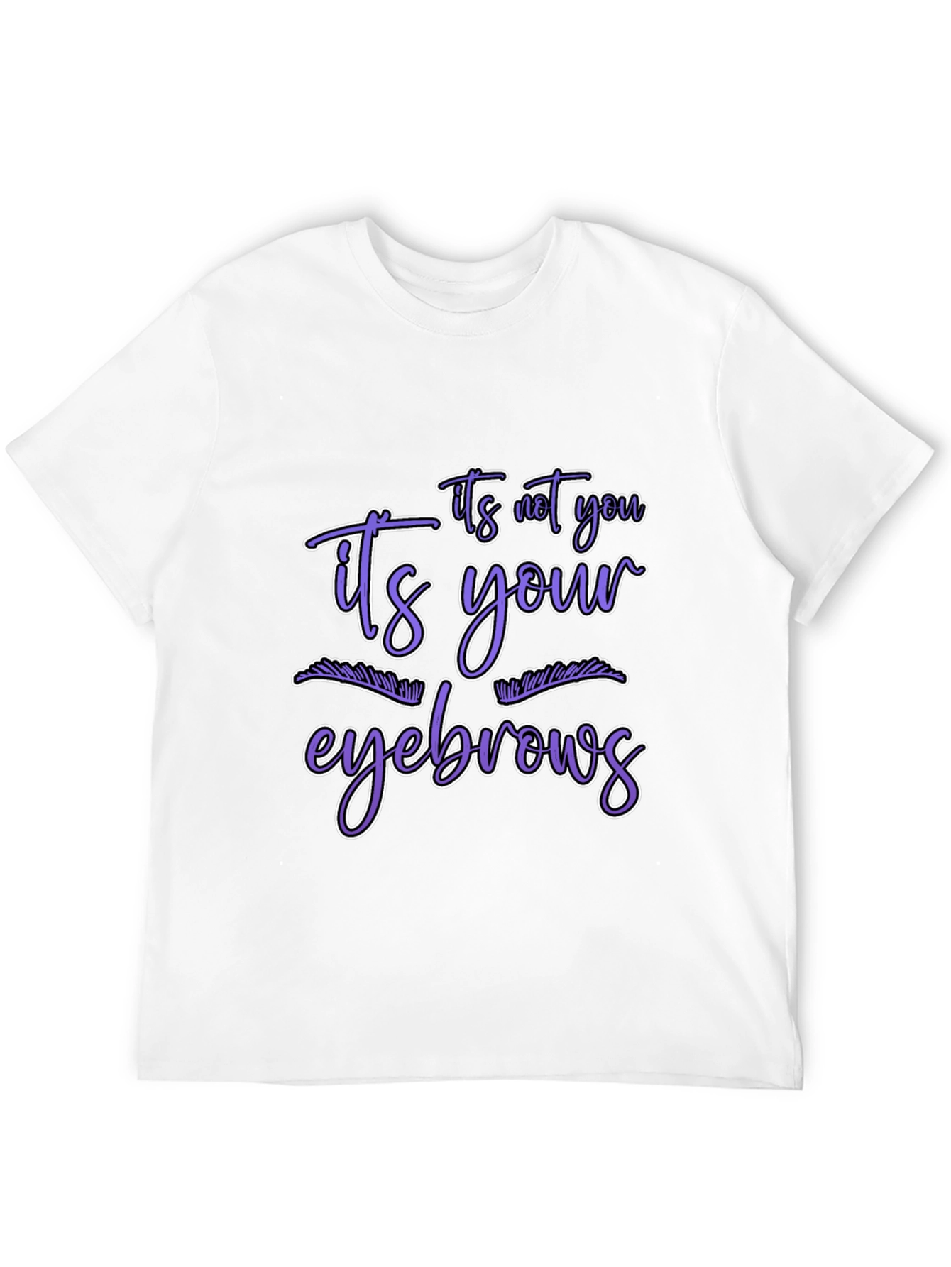 Humorous Graphic Tee - Its Your Eyebrows