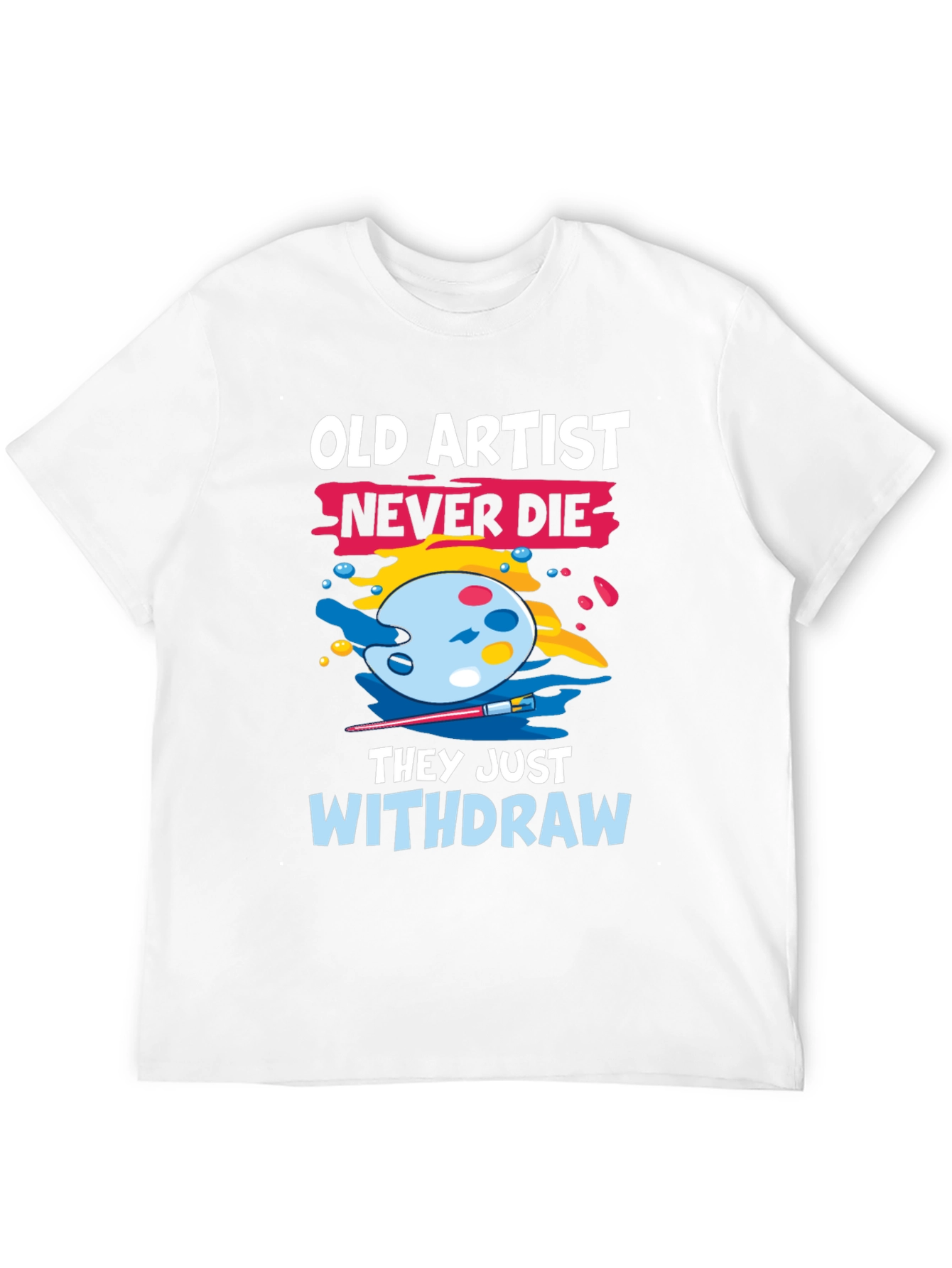 Old Artist Never Die T-Shirt - Art Lover Tee