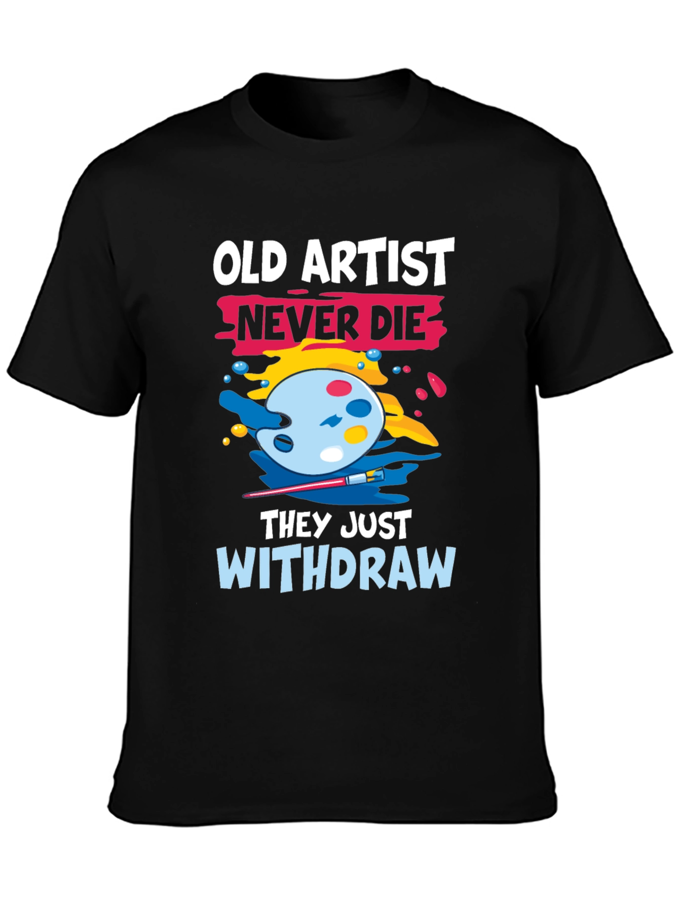 Old Artist Never Die T-Shirt - Art Lover Tee