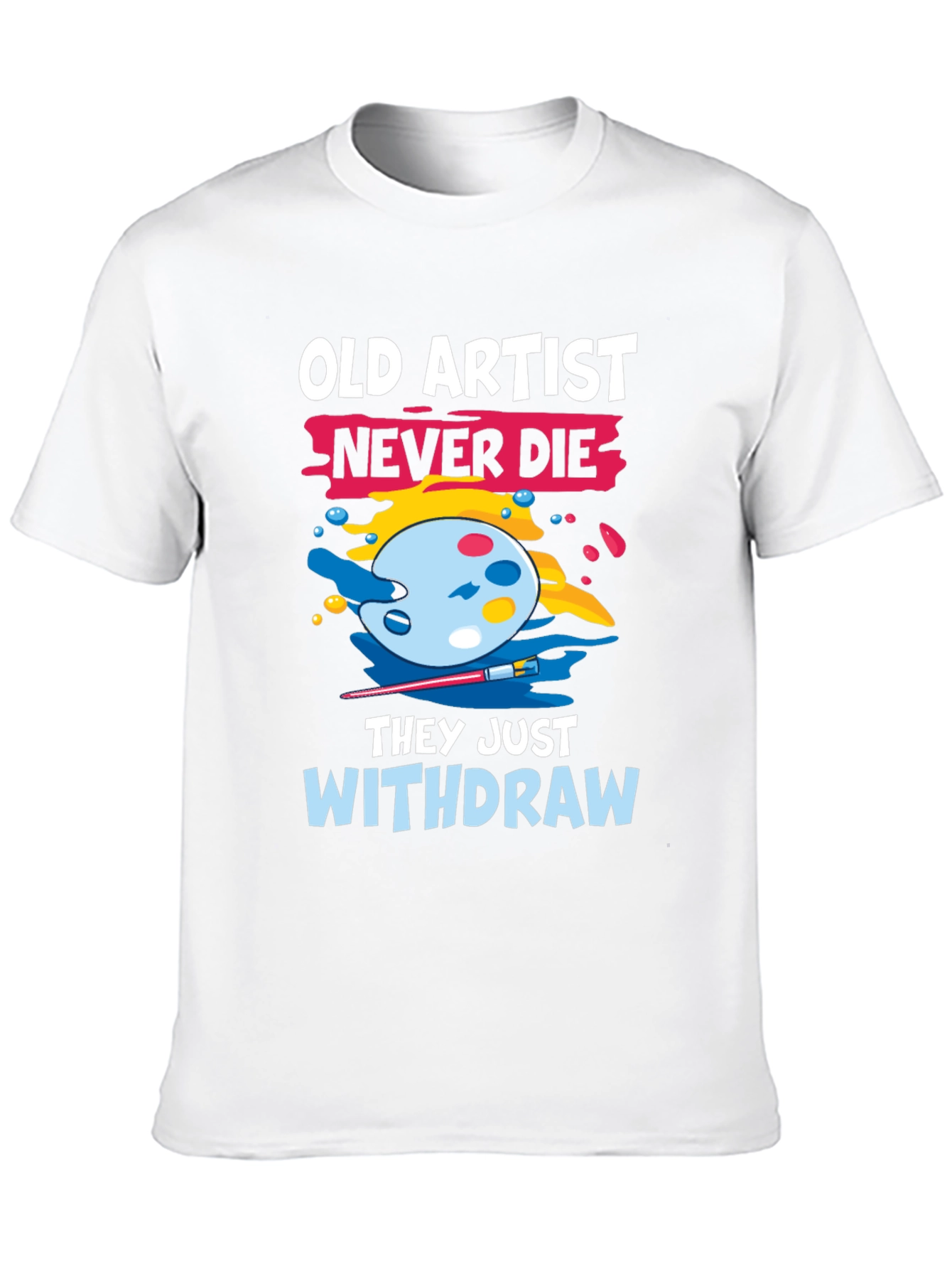 Old Artist Never Die T-Shirt - Art Lover Tee