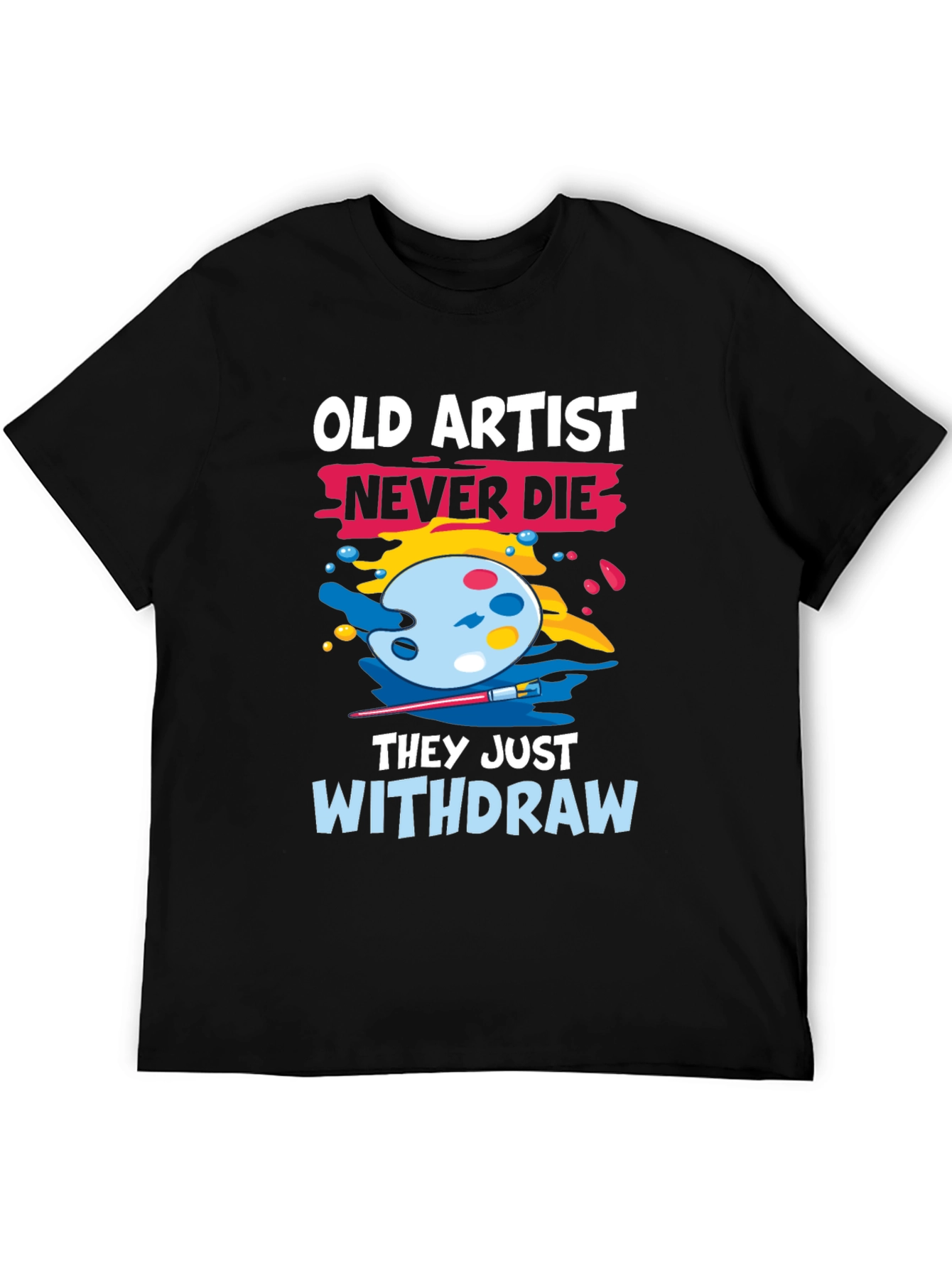 Old Artist Never Die T-Shirt - Art Lover Tee