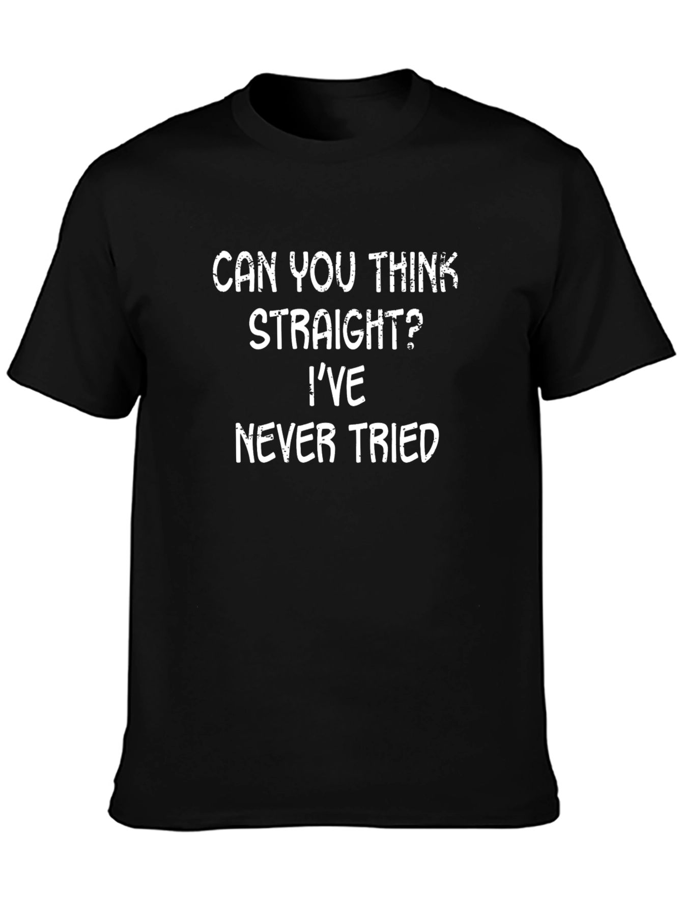 Funny Sarcastic Graphic T-Shirt - Can You Think Straight?