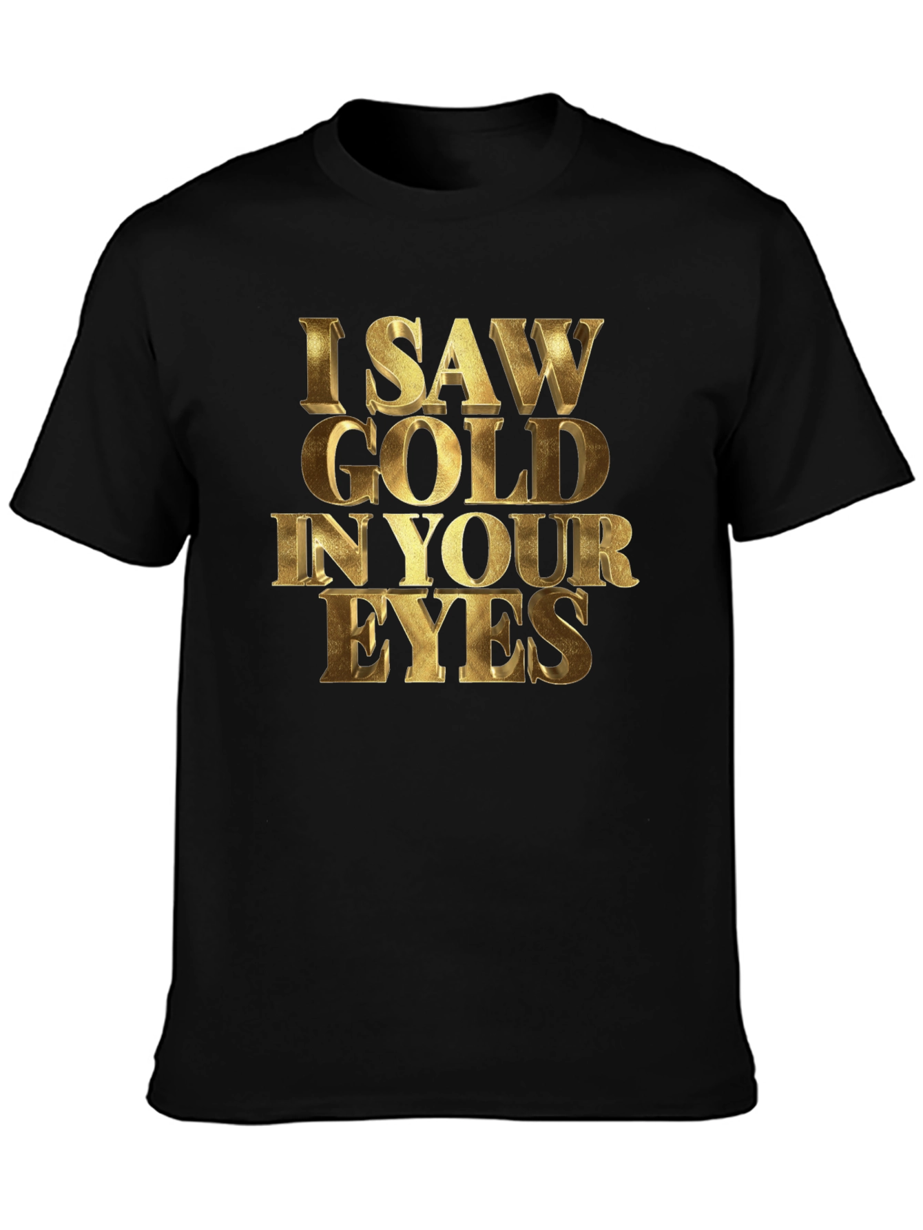 I Saw Gold in Your Eyes Graphic T-Shirt