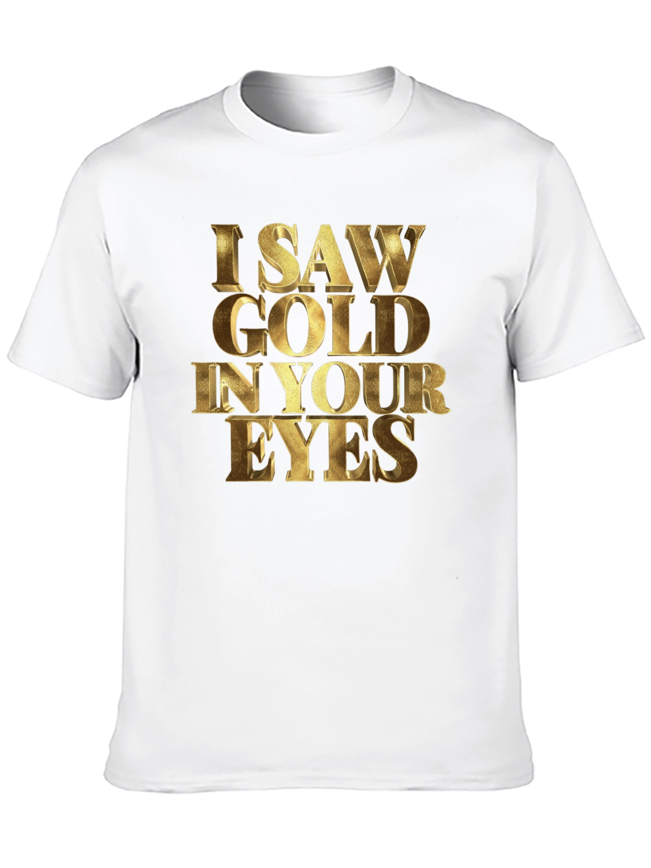 I Saw Gold in Your Eyes Graphic T-Shirt