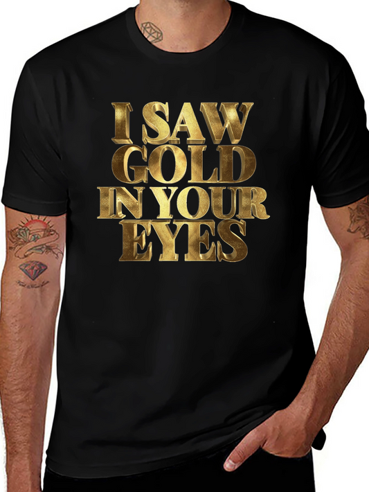 I Saw Gold in Your Eyes Graphic T-Shirt