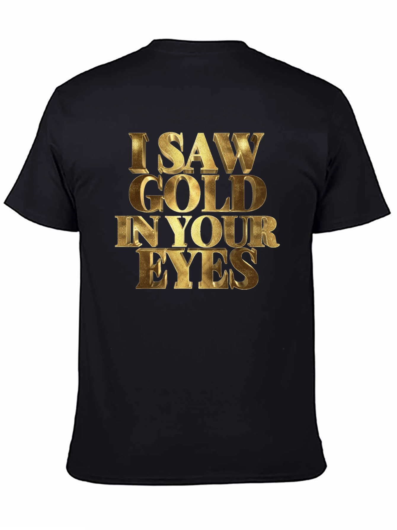 I Saw Gold in Your Eyes Graphic T-Shirt