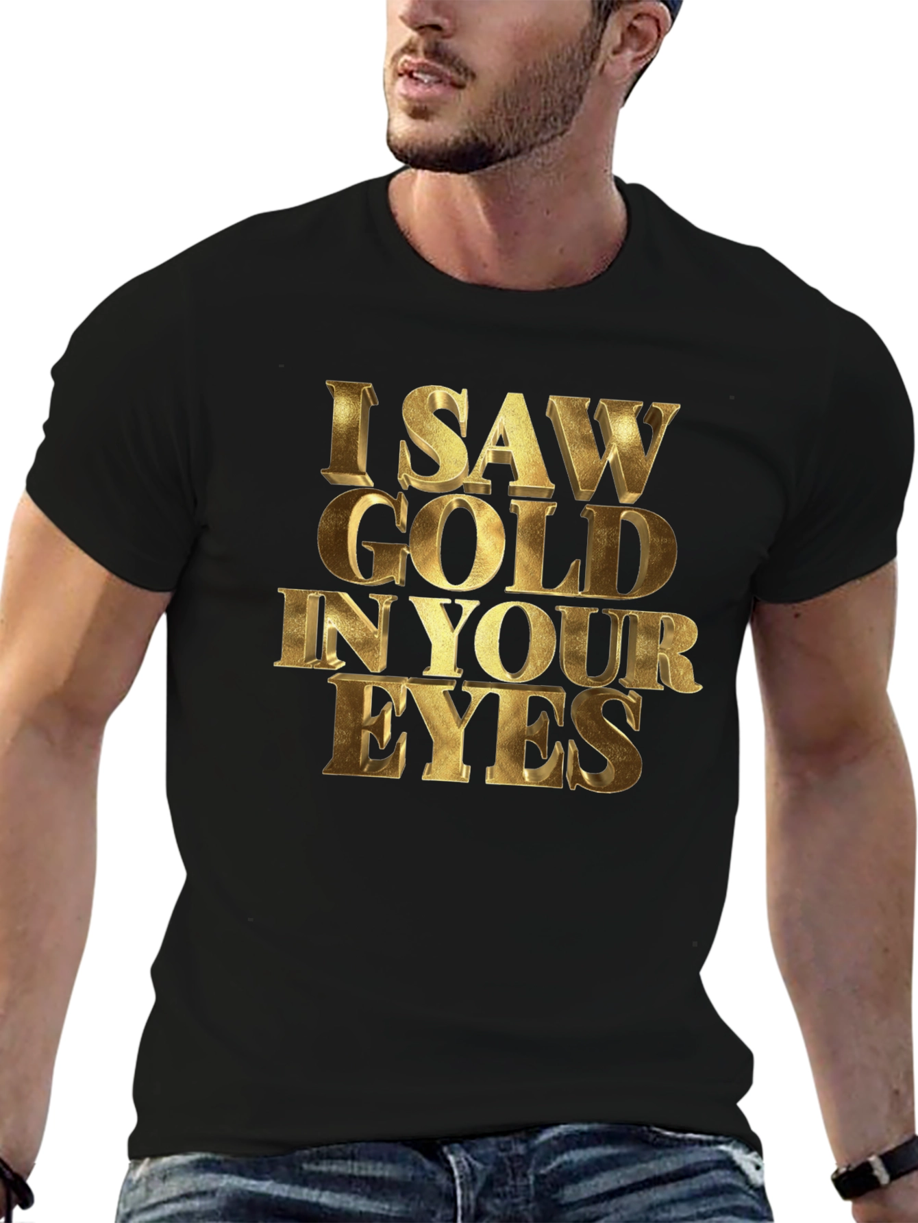 I Saw Gold in Your Eyes Graphic T-Shirt
