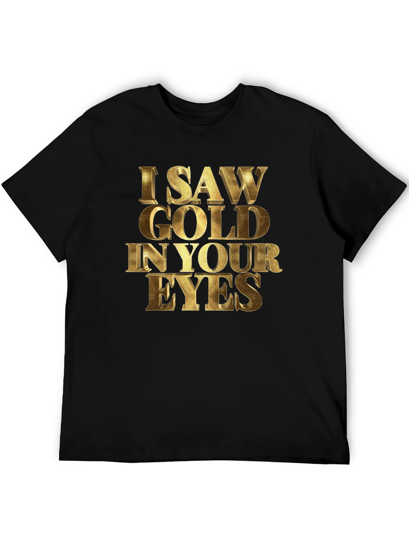 I Saw Gold in Your Eyes Graphic T-Shirt
