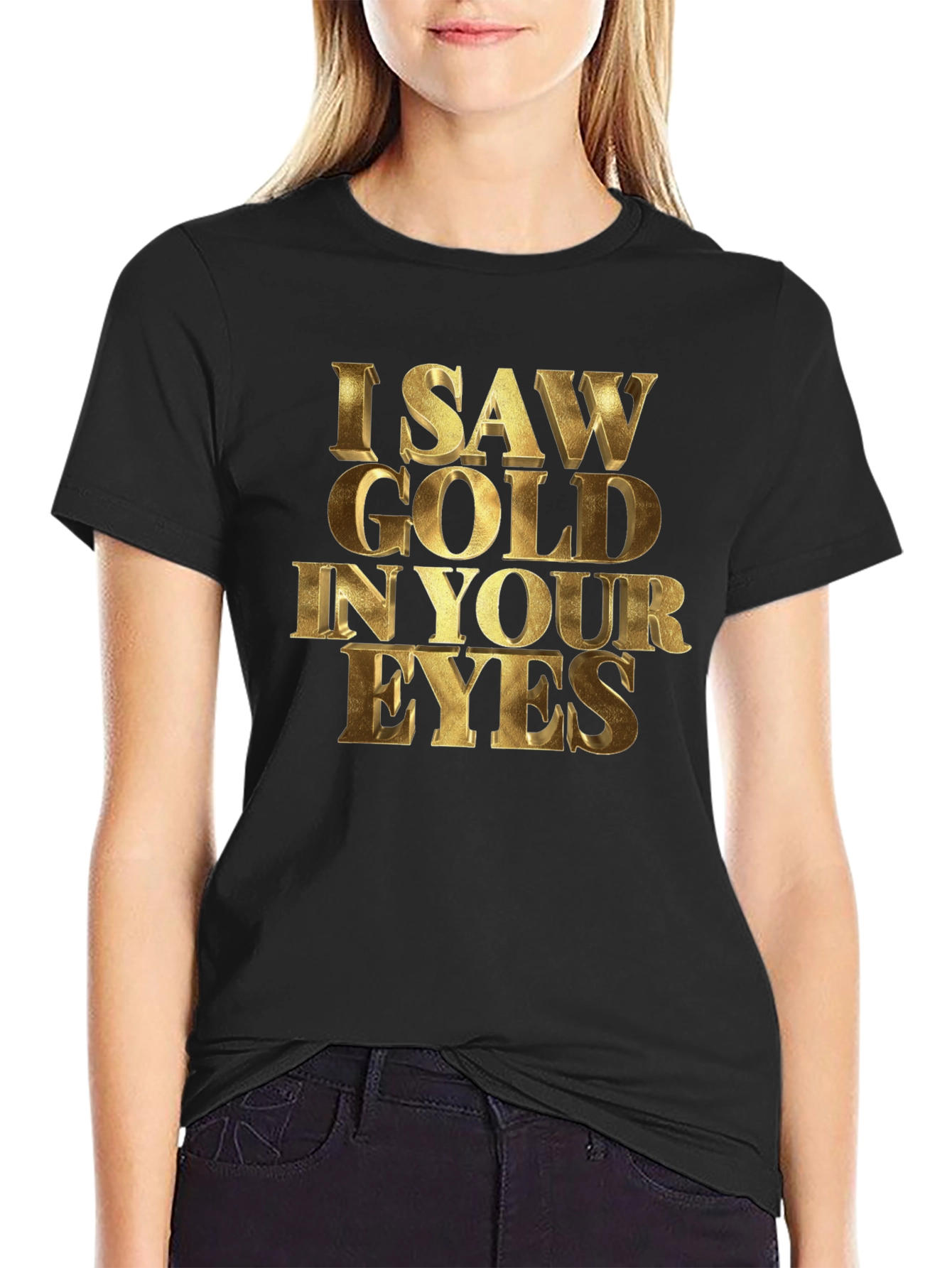 I Saw Gold in Your Eyes Graphic T-Shirt