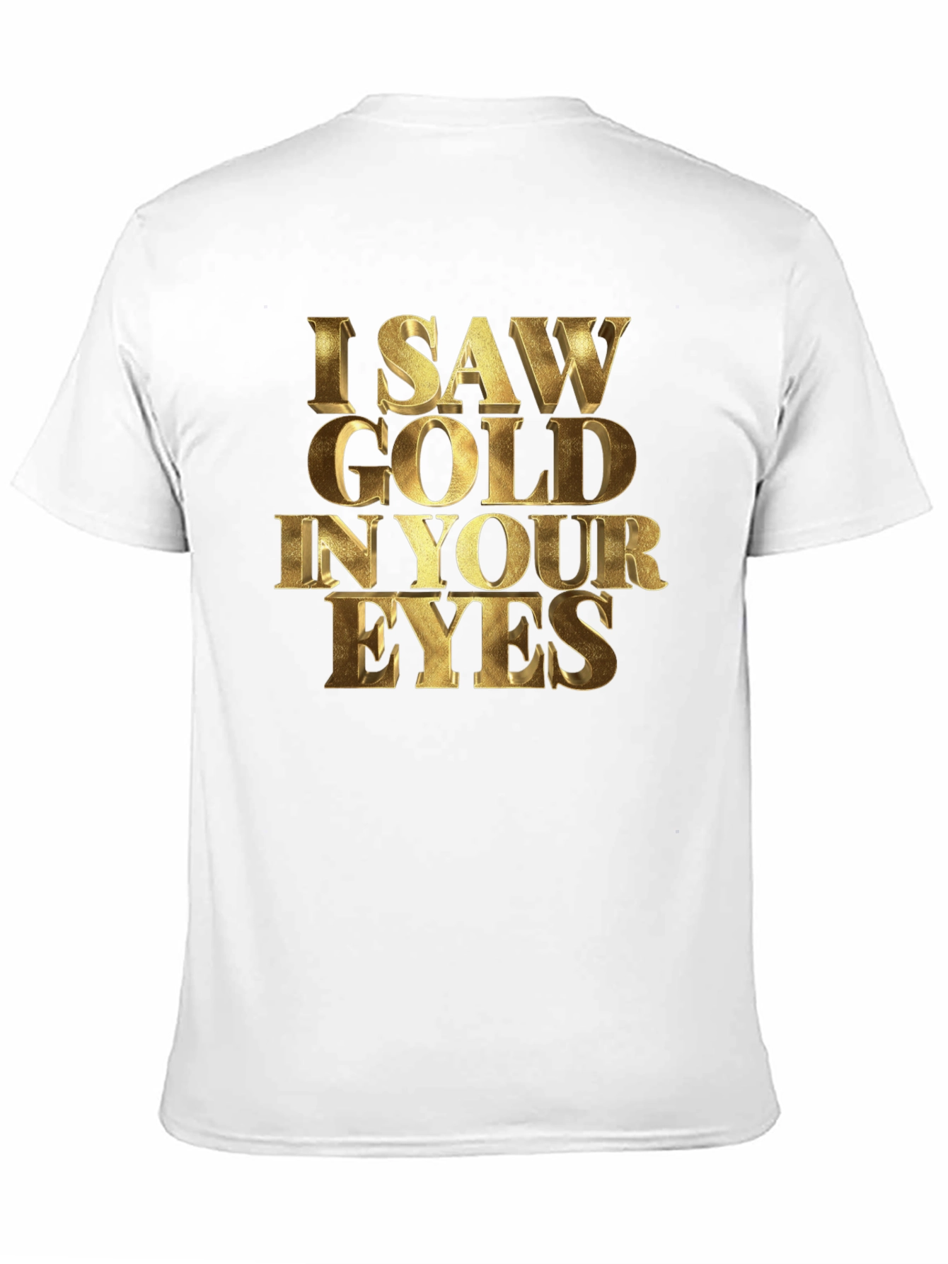 I Saw Gold in Your Eyes Graphic T-Shirt