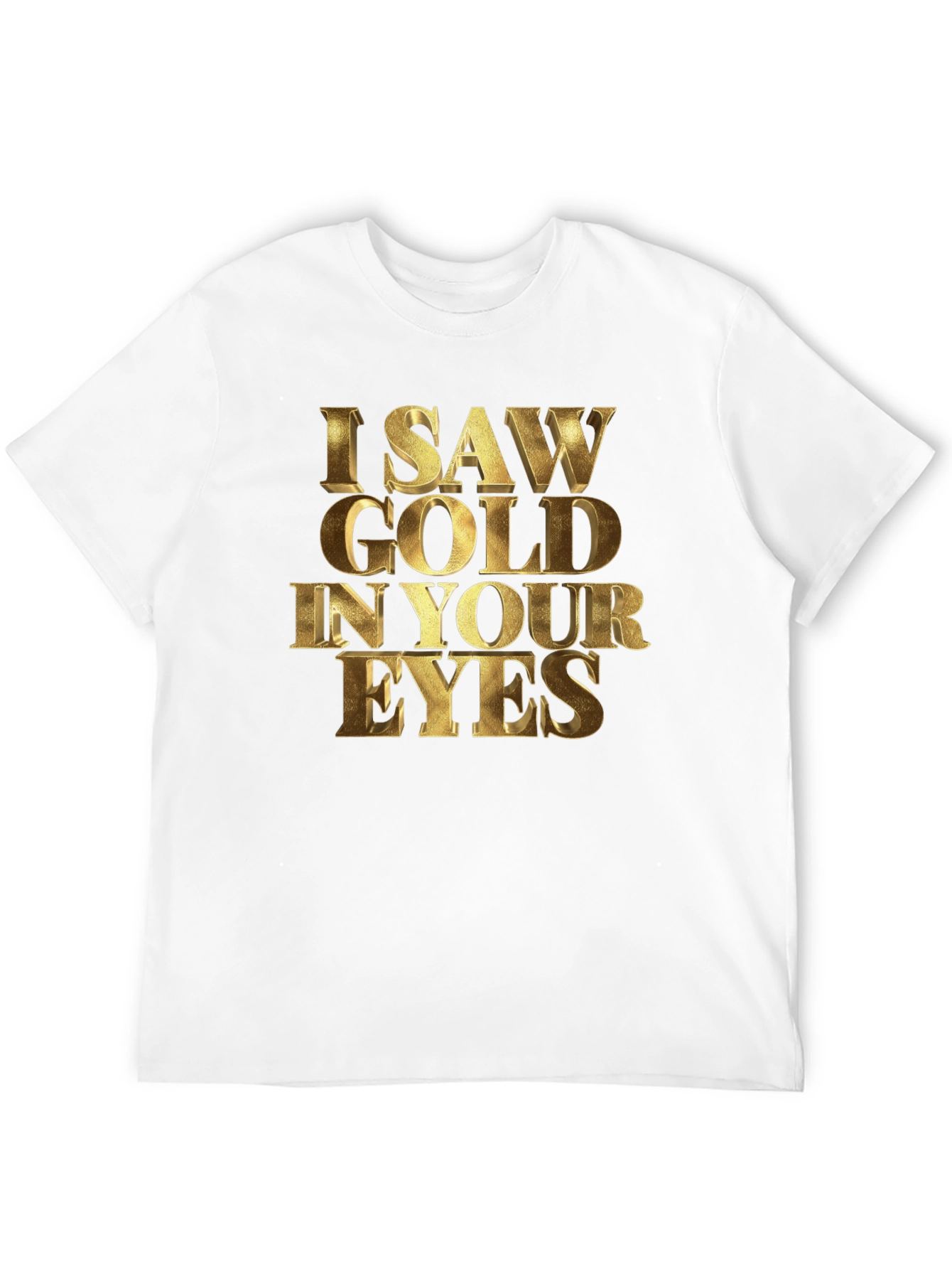 I Saw Gold in Your Eyes Graphic T-Shirt