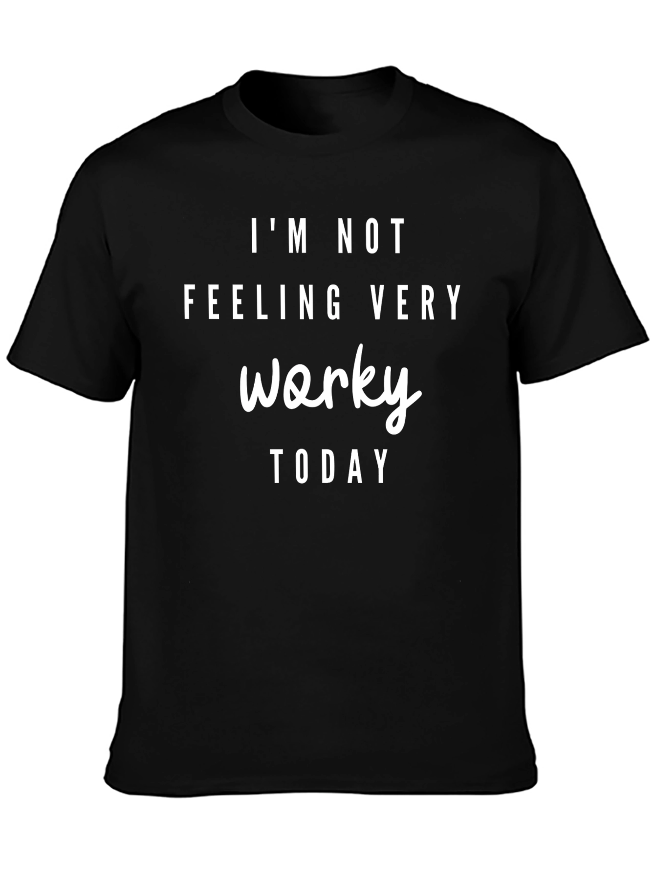 Im Not Feeling Very Worky Today T-Shirt