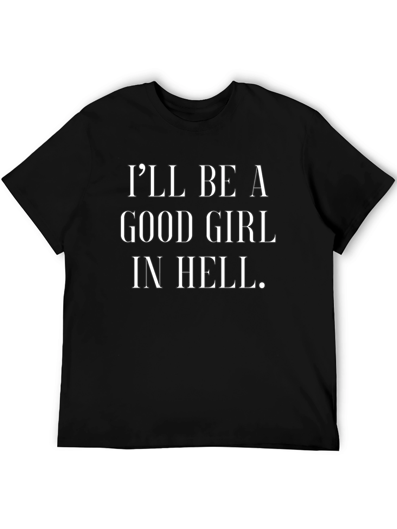 Ill Be a Good Girl in Hell Black T-Shirt