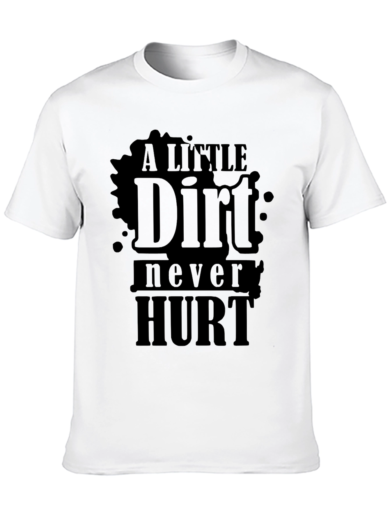 A Little Dirt Never Hurt - Novelty T-Shirt