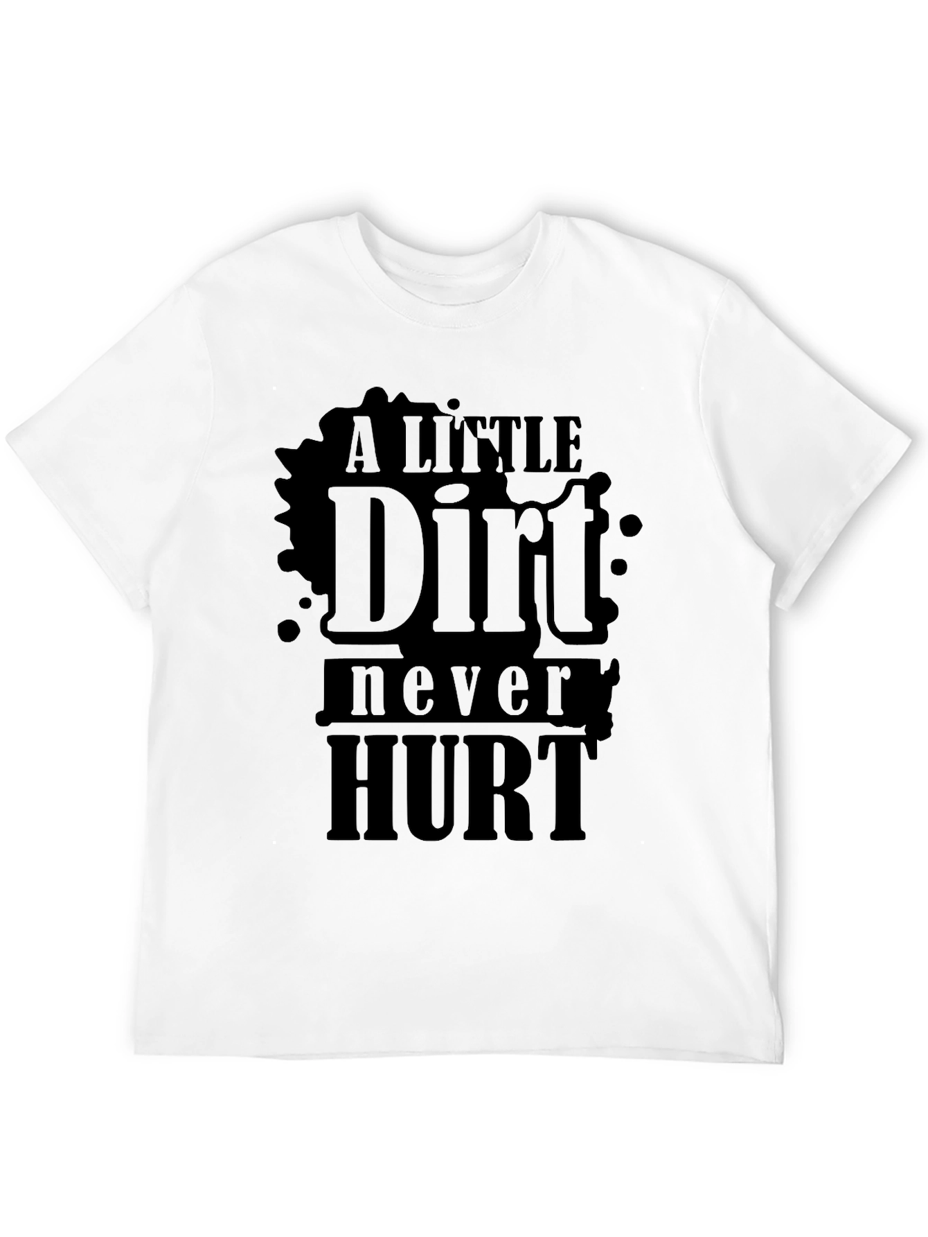 A Little Dirt Never Hurt - Novelty T-Shirt