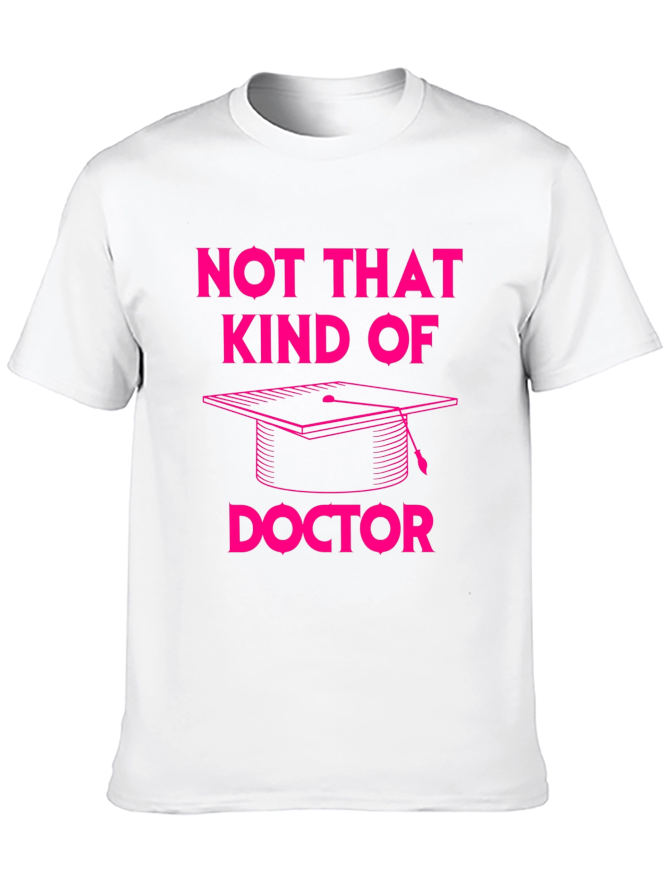 Not That Kind of Doctor T-Shirt Graduation PhD