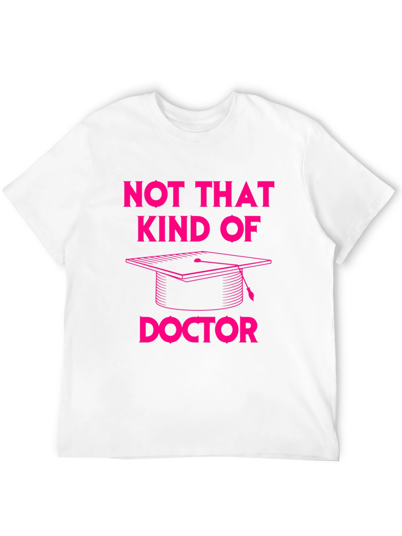 Not That Kind of Doctor T-Shirt Graduation PhD
