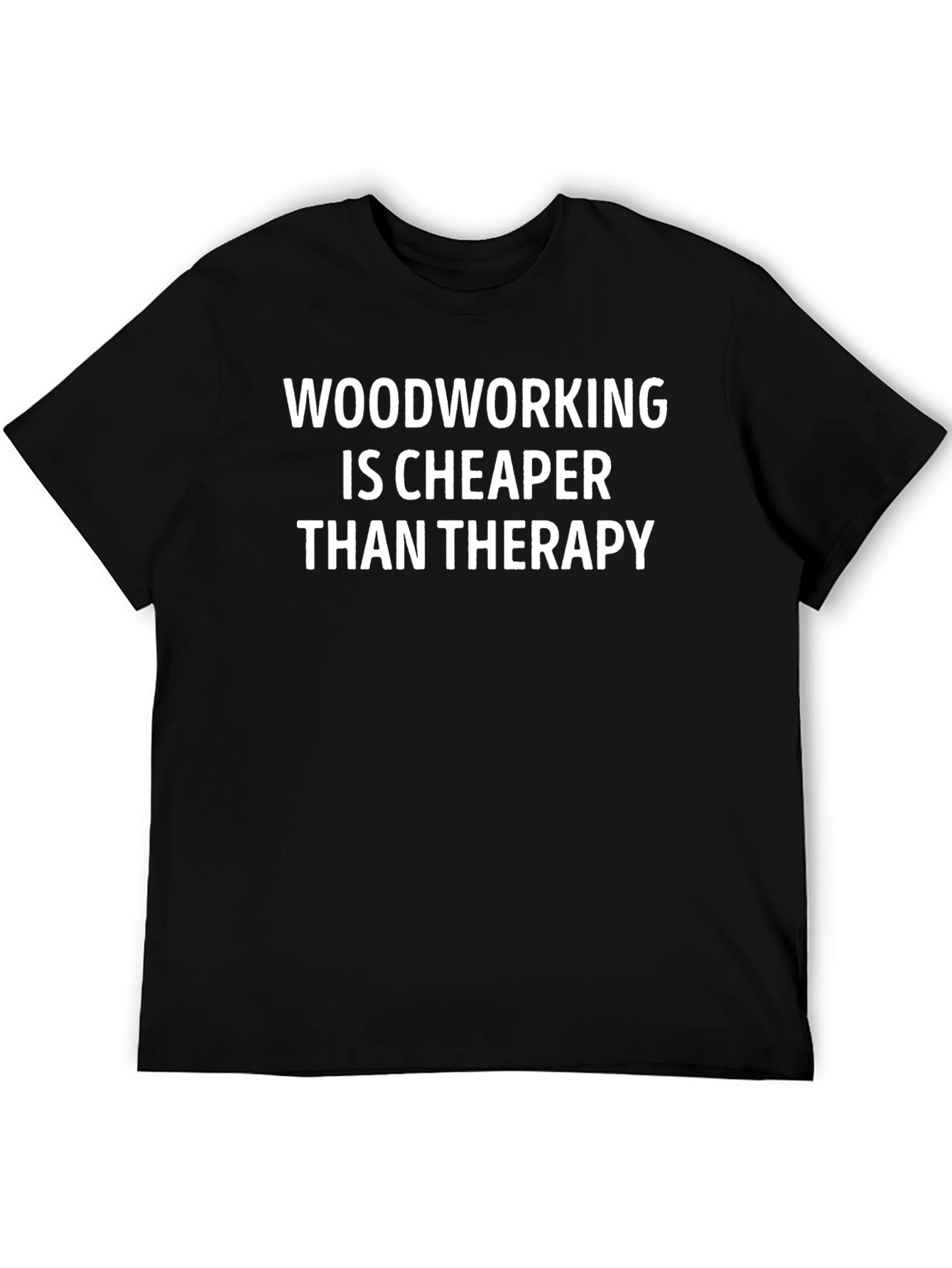 Woodworking Cheaper Than Therapy T-Shirt