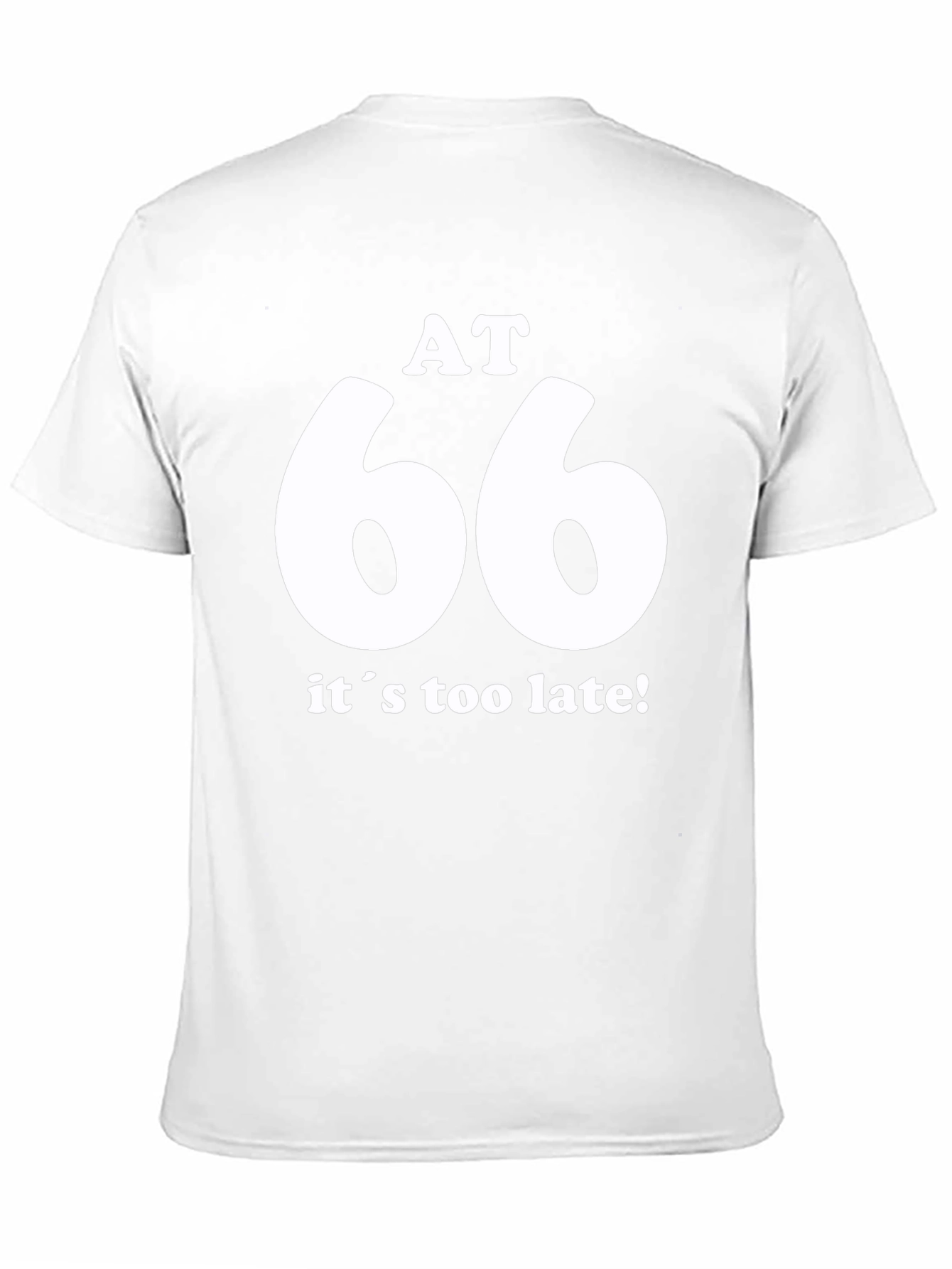 AT 66 Its Too Late! Black T-Shirt