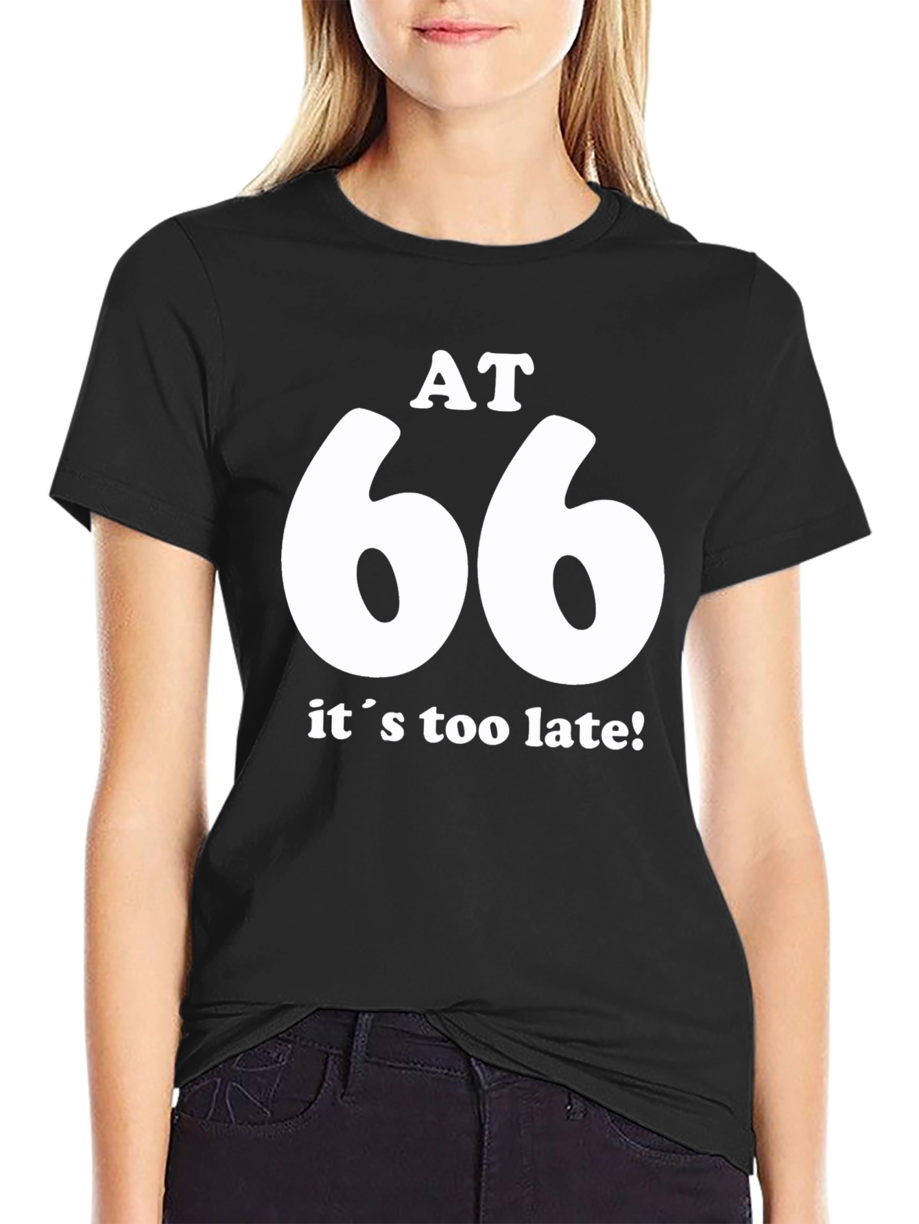 AT 66 Its Too Late! Black T-Shirt