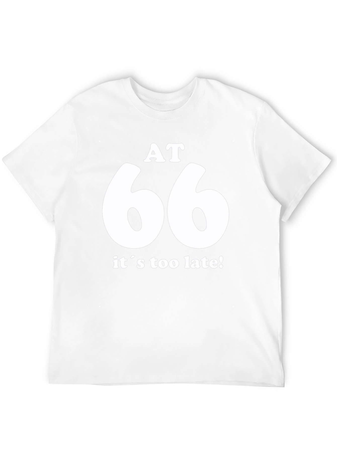 AT 66 Its Too Late! Black T-Shirt
