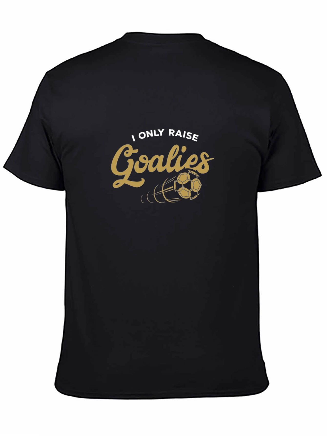 I Only Raise Goalies T-Shirt Soccer Goalie Tee