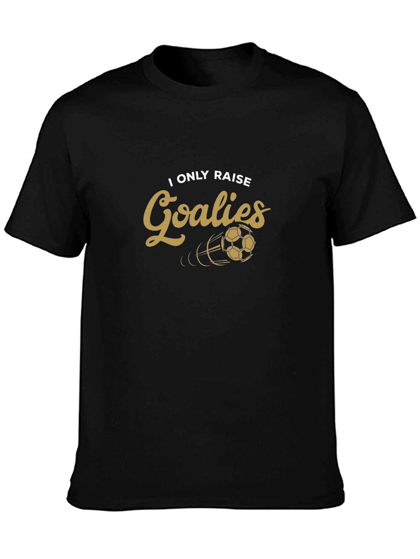 I Only Raise Goalies T-Shirt Soccer Goalie Tee