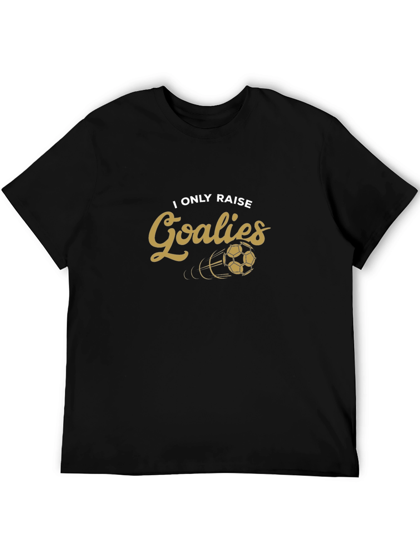 I Only Raise Goalies T-Shirt Soccer Goalie Tee