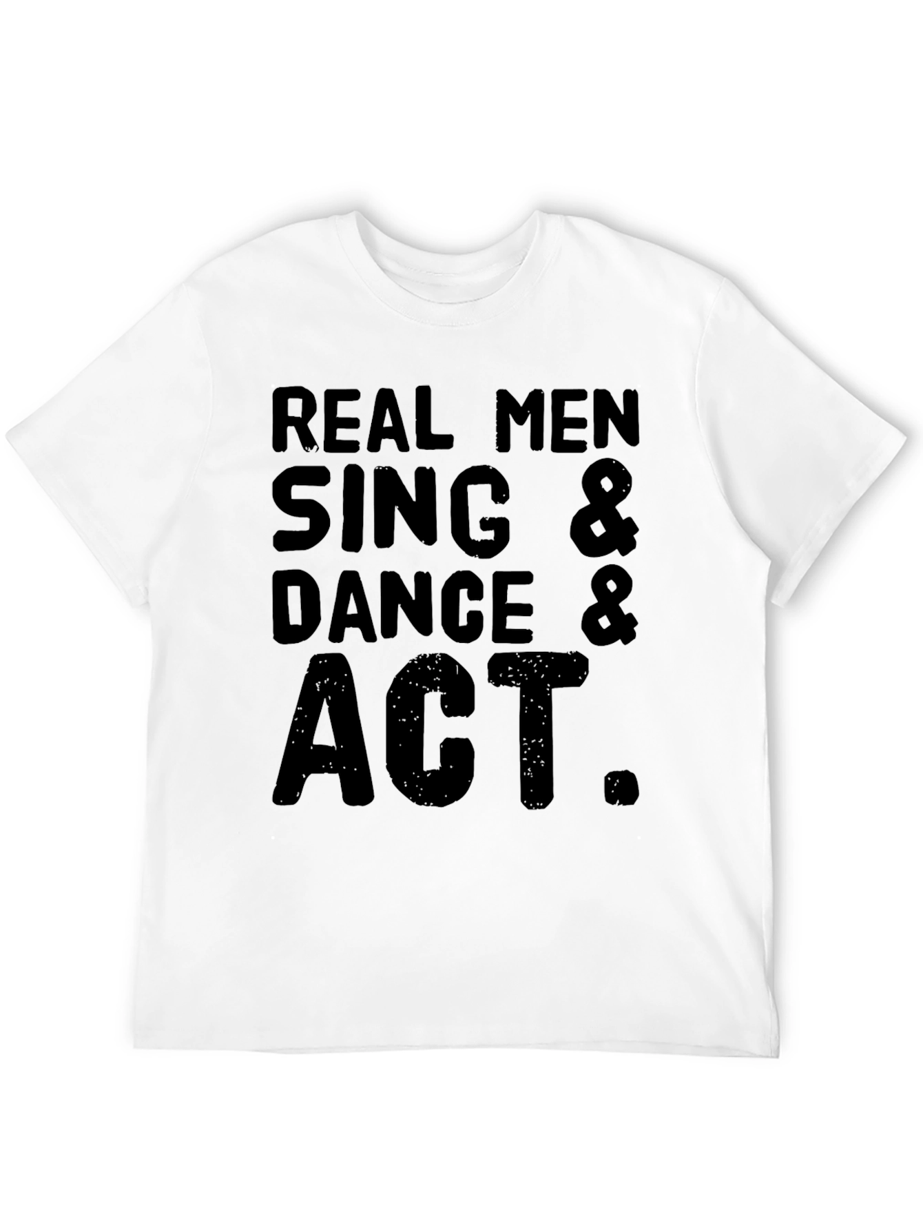 Real Men Sing Dance & Act Graphic T-Shirt