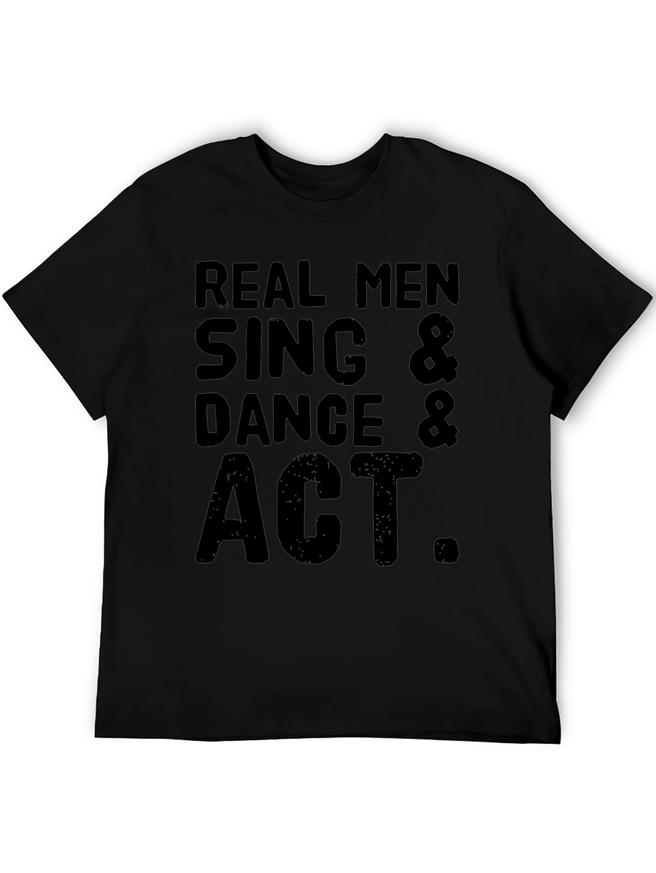 Real Men Sing Dance & Act Graphic T-Shirt