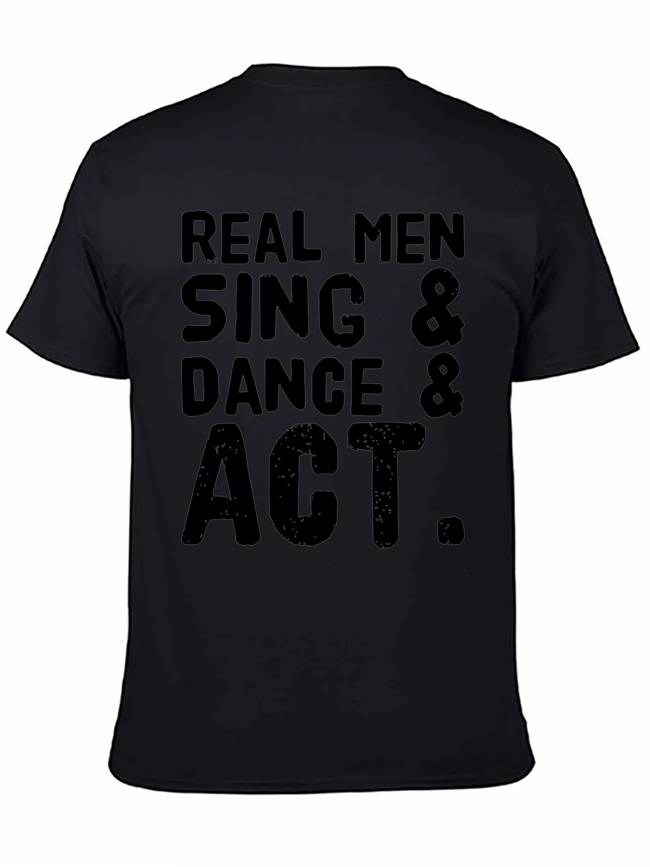 Real Men Sing Dance & Act Graphic T-Shirt