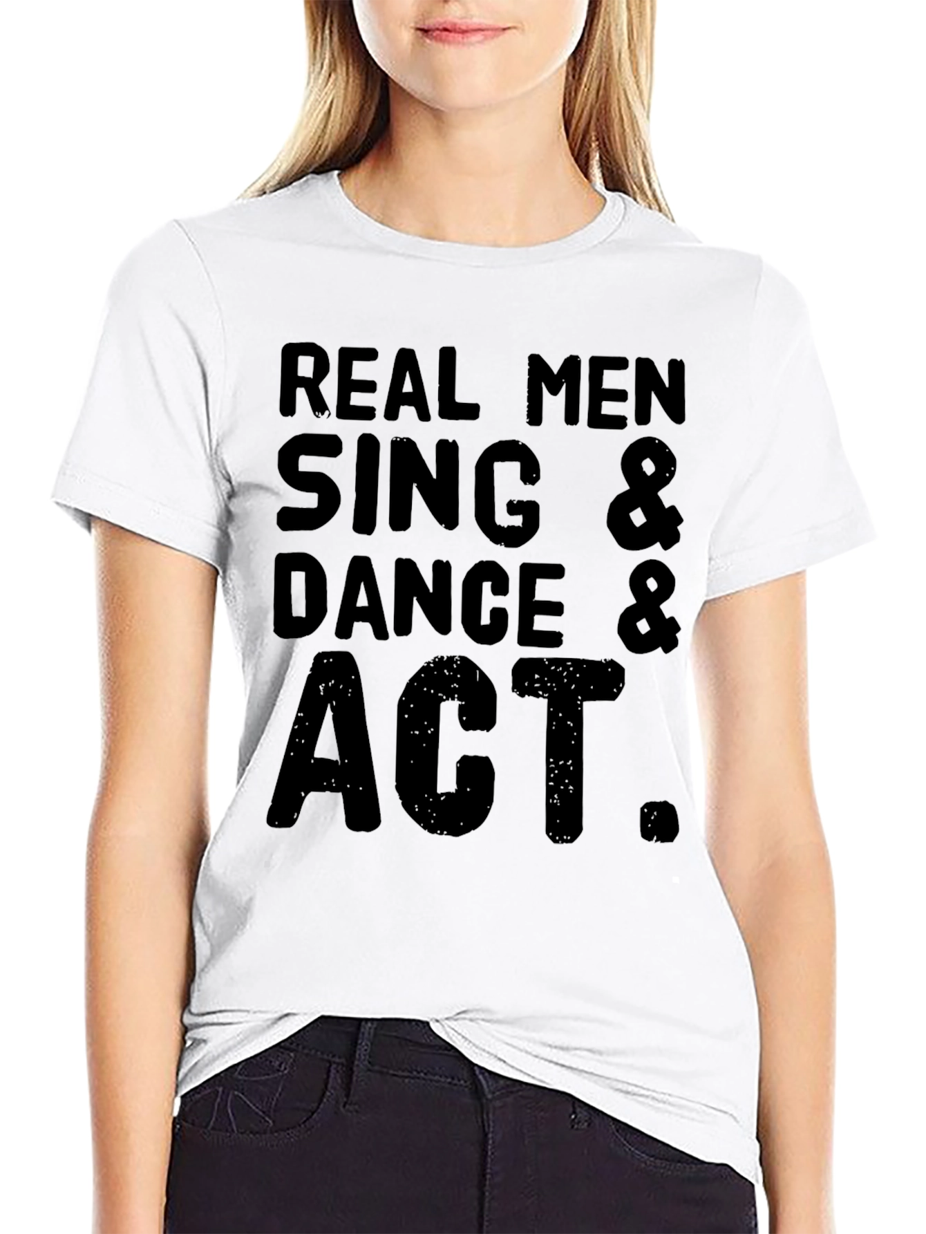 Real Men Sing Dance & Act Graphic T-Shirt