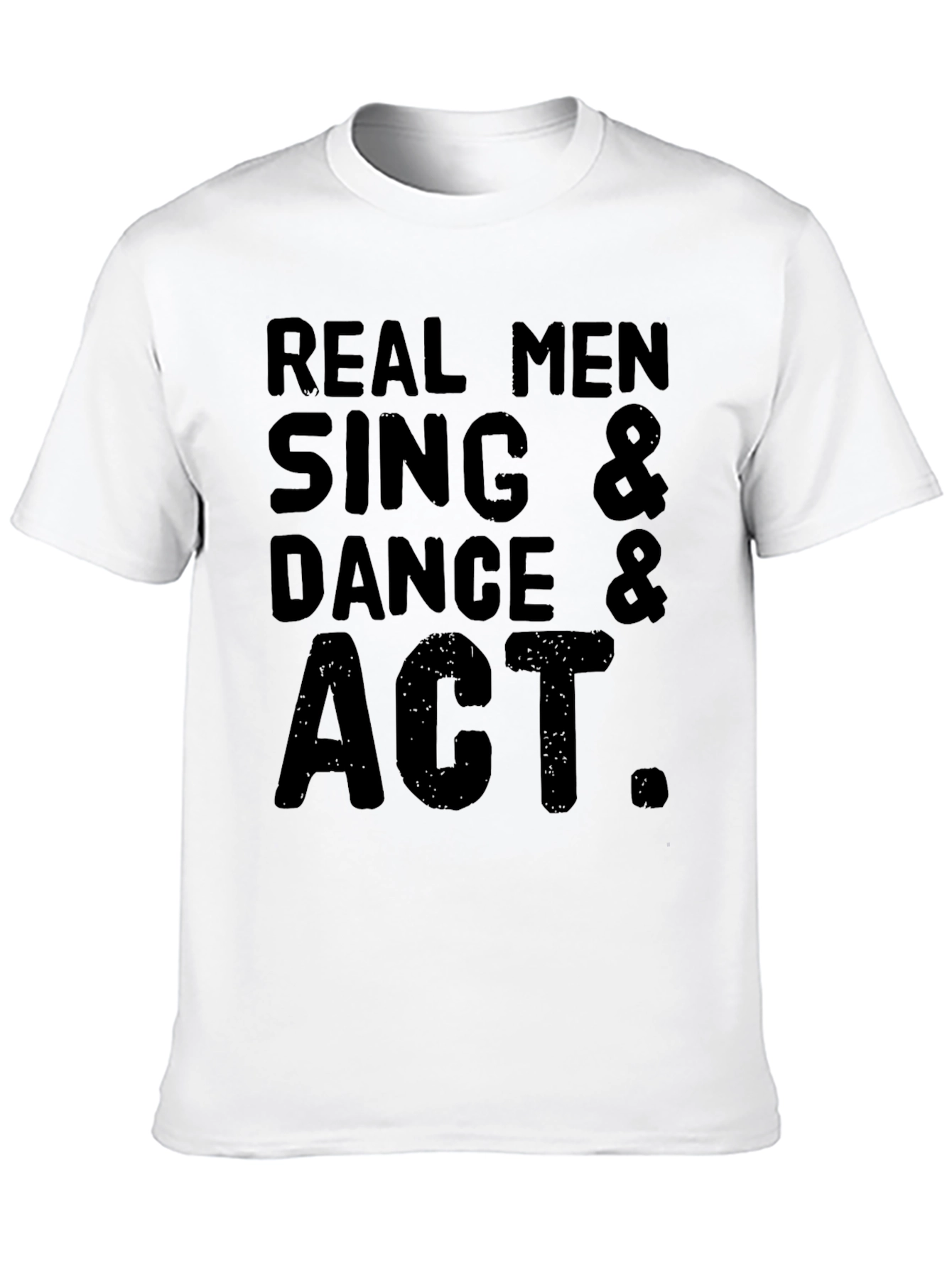 Real Men Sing Dance & Act Graphic T-Shirt