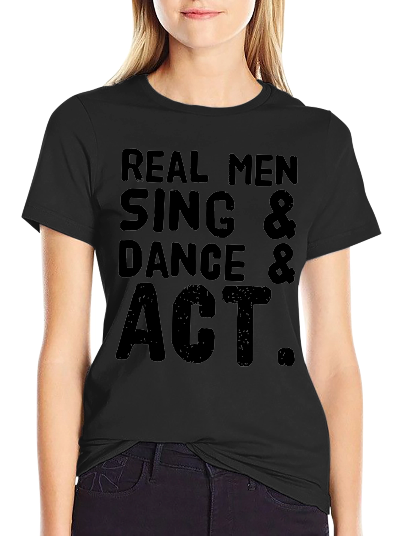 Real Men Sing Dance & Act Graphic T-Shirt
