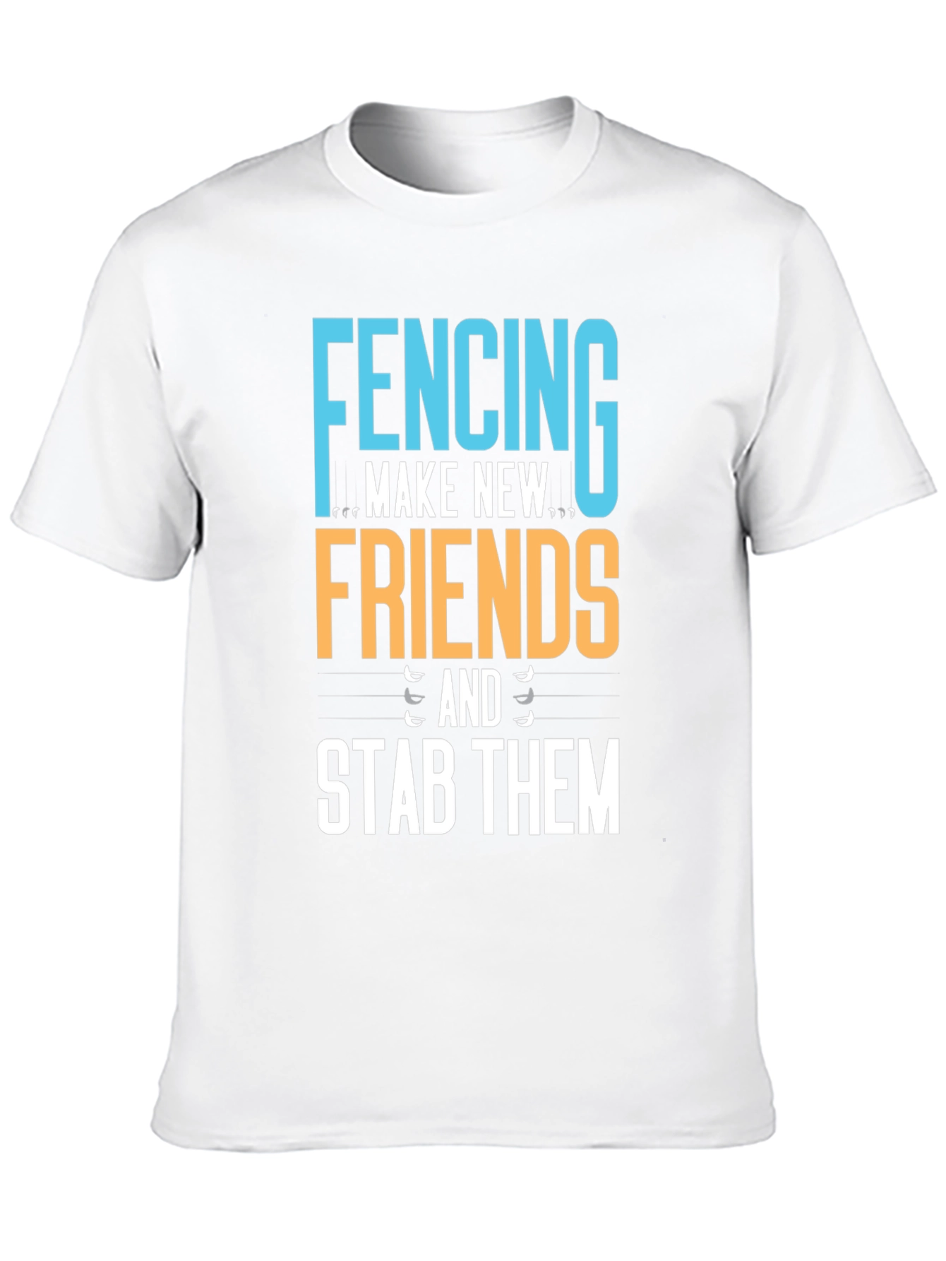 Fencing T-Shirt - Make New Friends Stab Them!