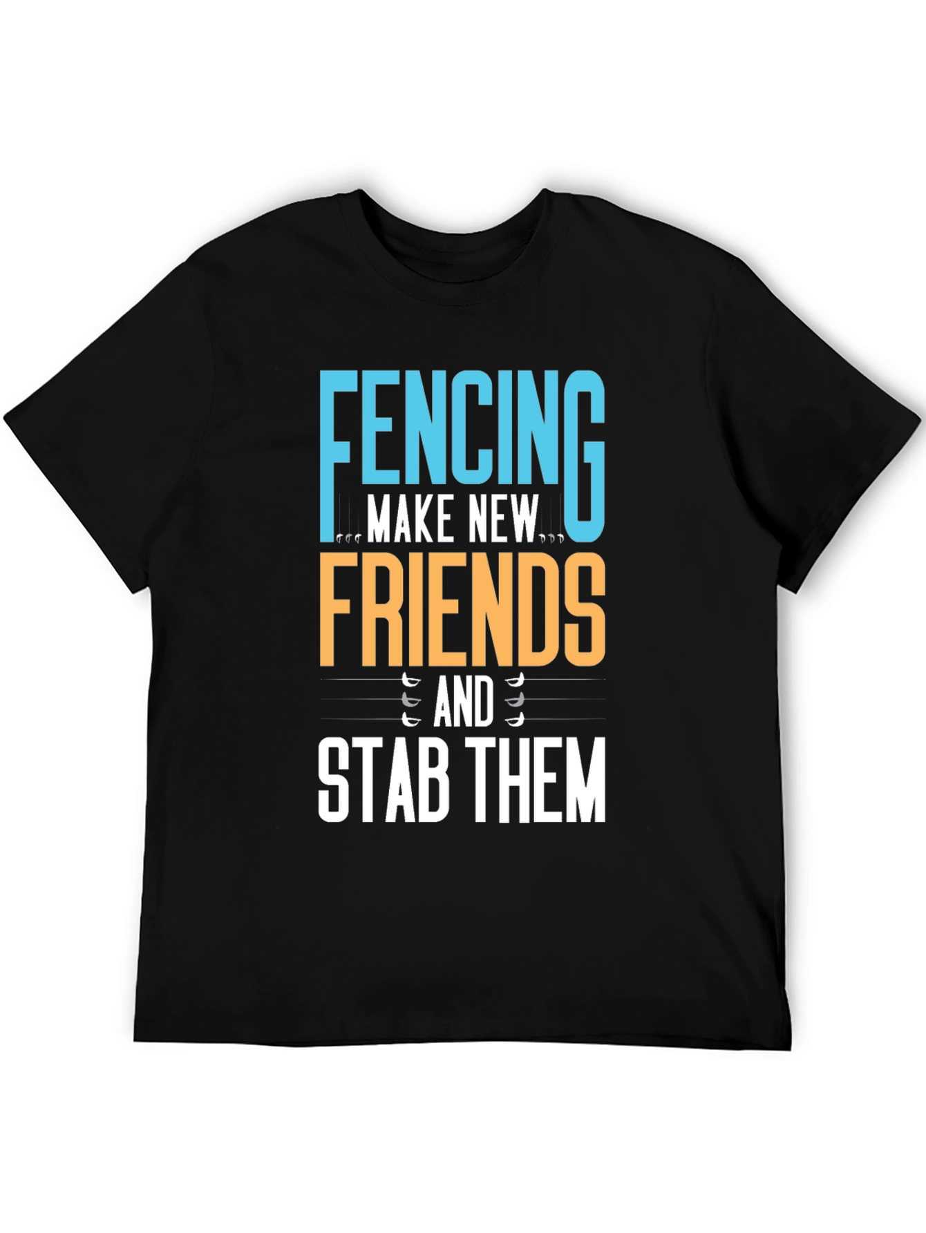 Fencing T-Shirt - Make New Friends Stab Them!