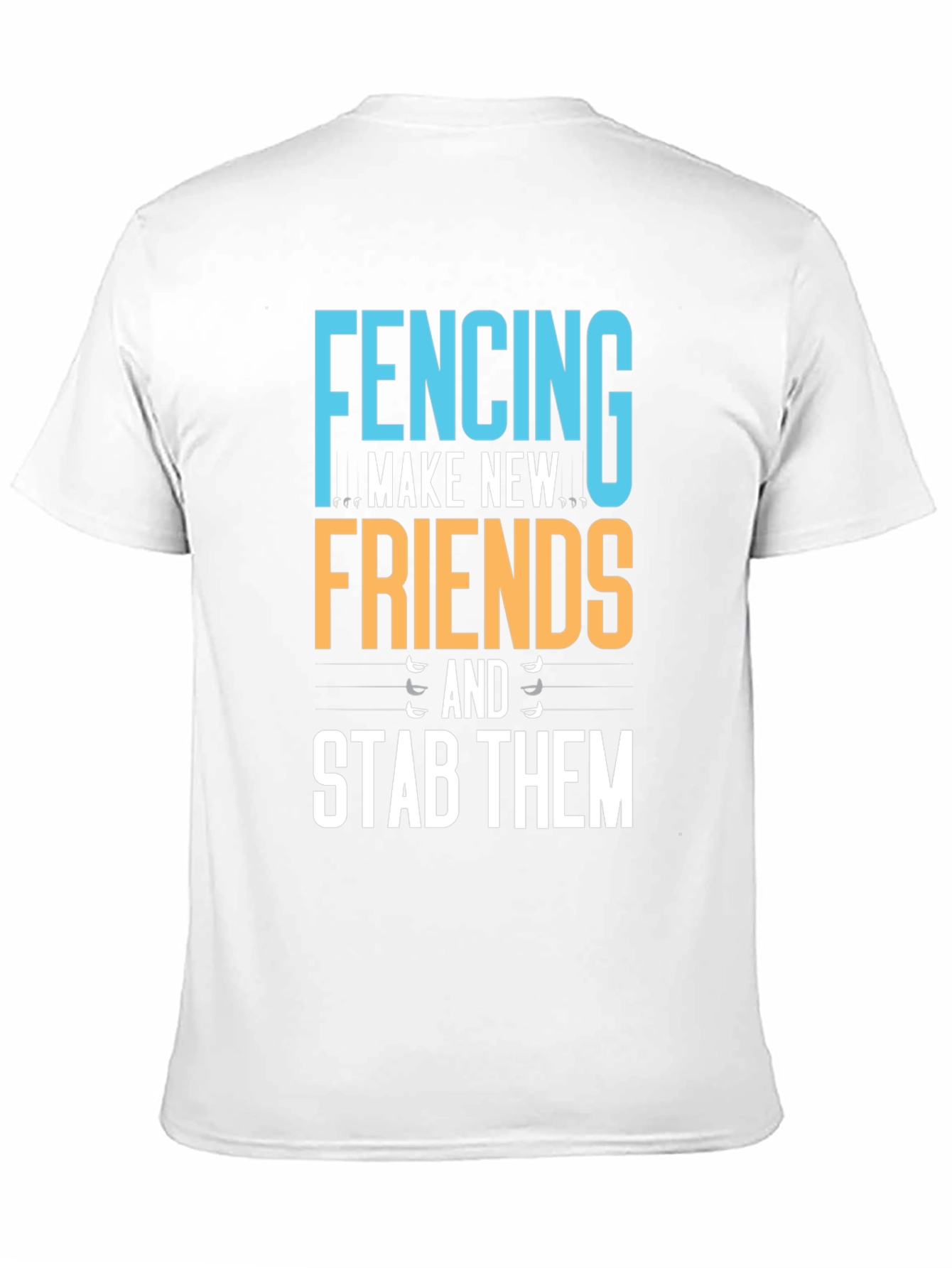 Fencing T-Shirt - Make New Friends Stab Them!