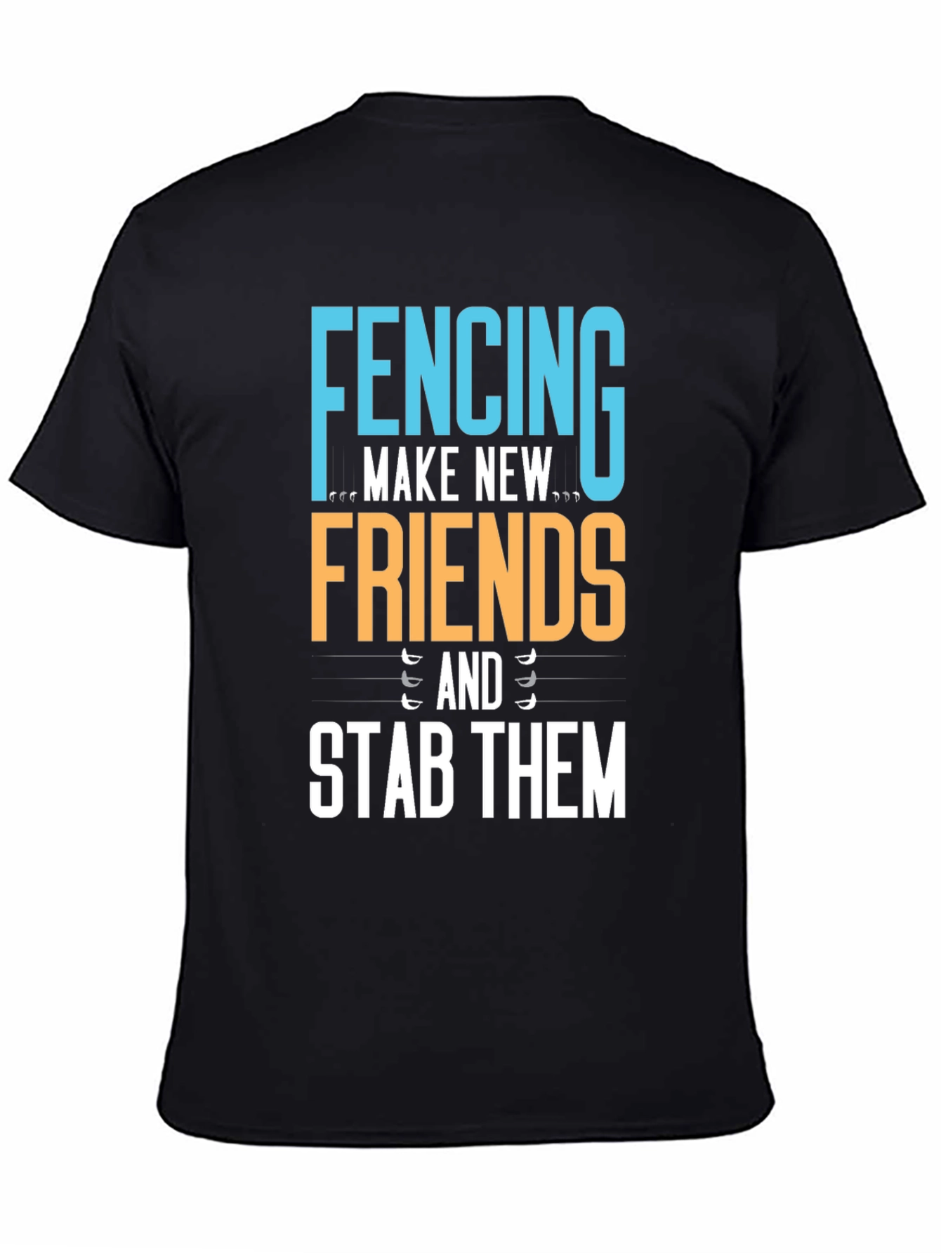 Fencing T-Shirt - Make New Friends Stab Them!