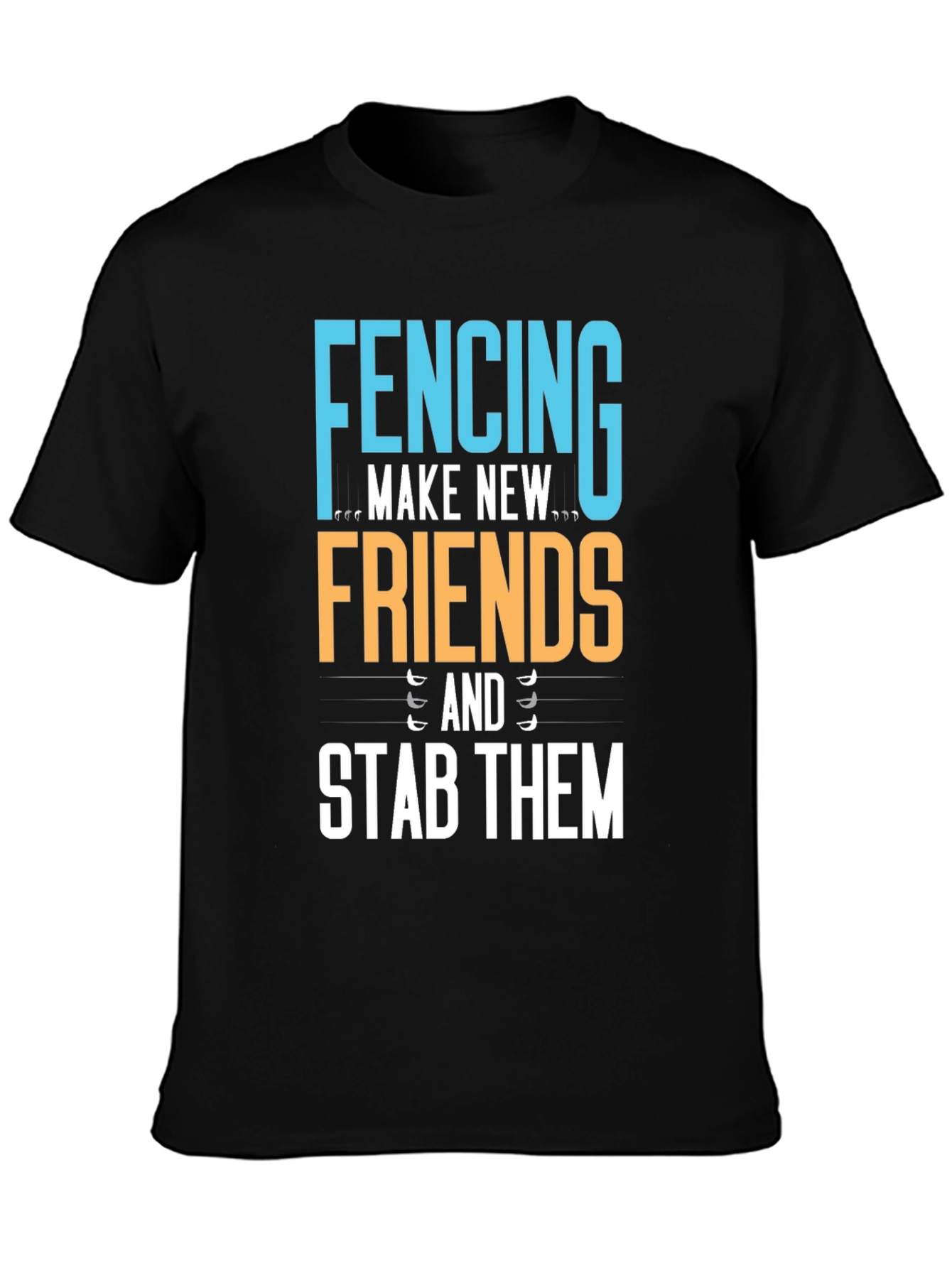 Fencing T-Shirt - Make New Friends Stab Them!