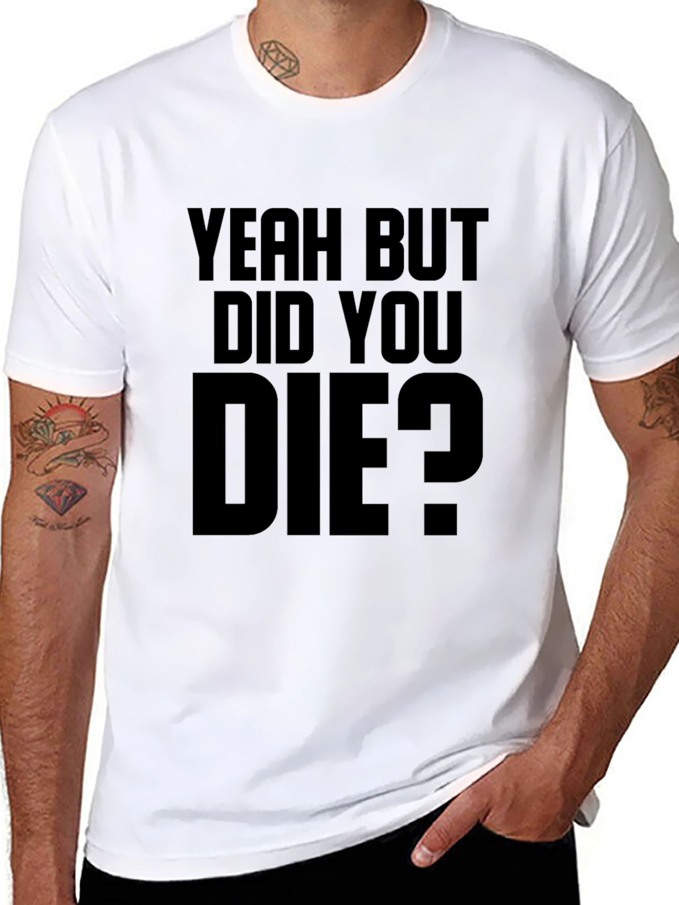 Yeah But Did You Die T-Shirt