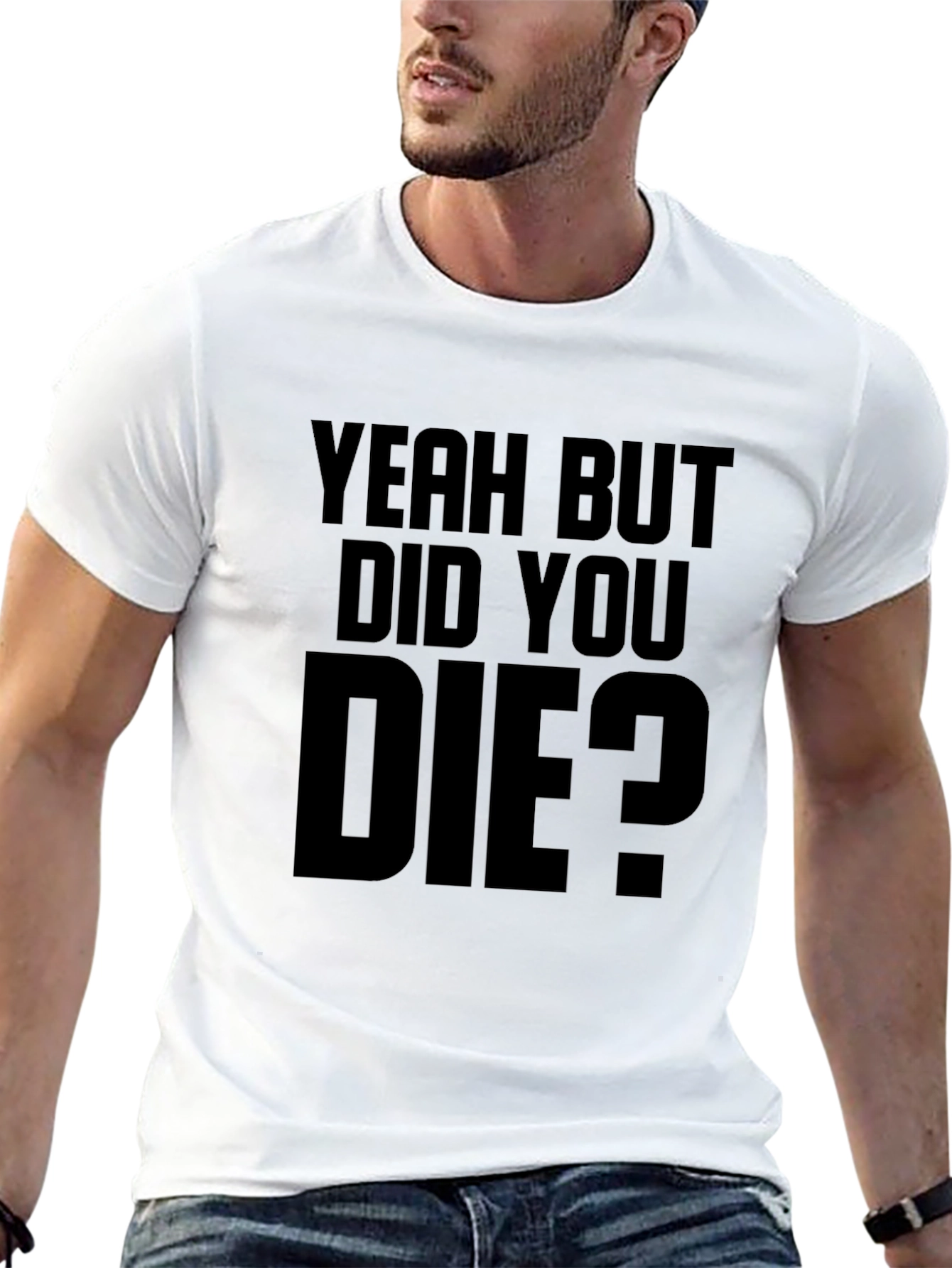 Yeah But Did You Die T-Shirt