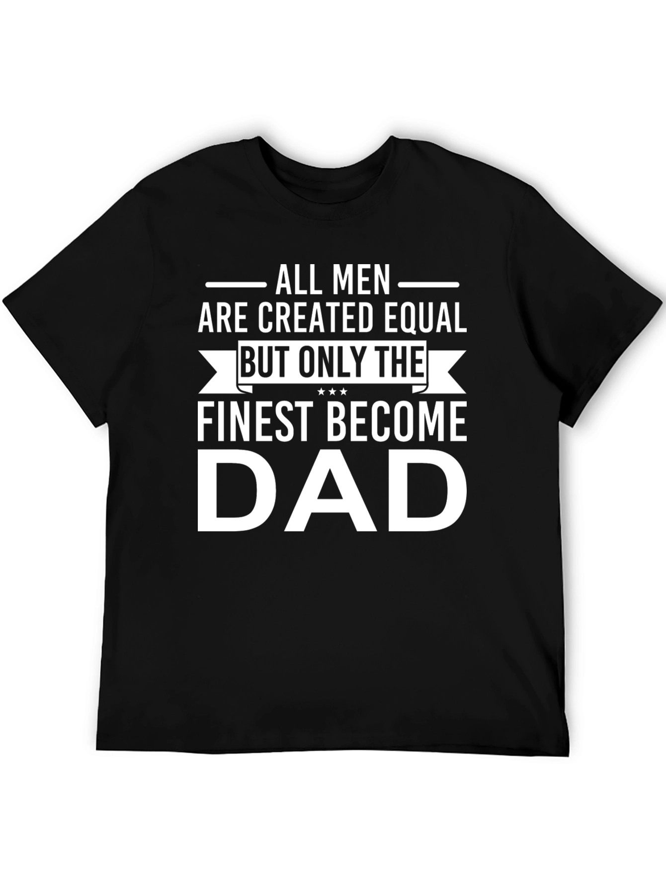 Finest Dad T-Shirt - All Men Created Equal