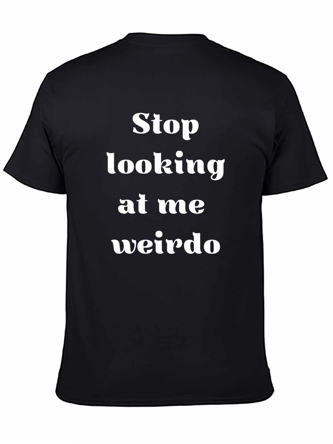 Stop Looking at Me Weirdo T-Shirt
