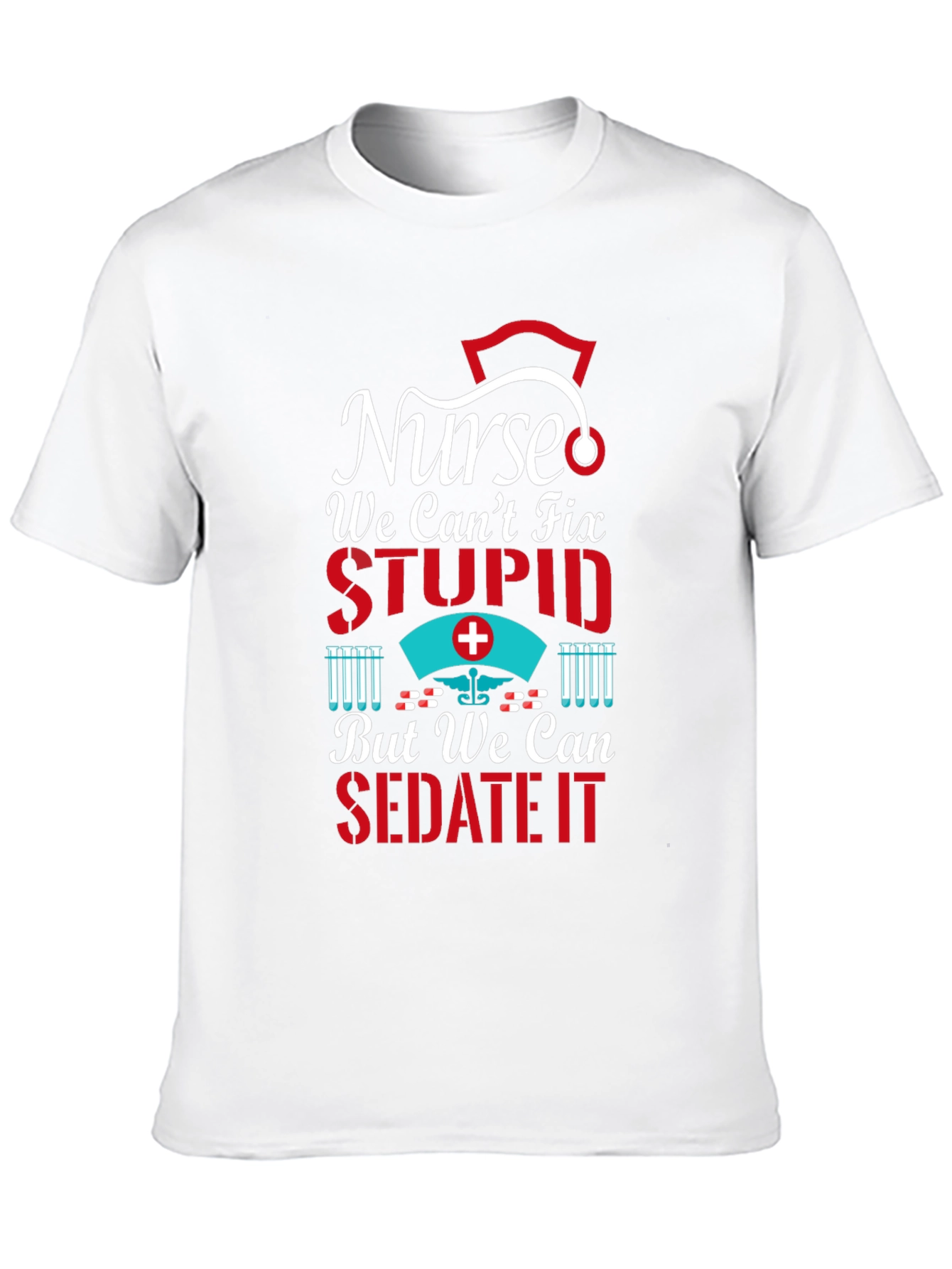 Nurse We Cant Fix Stupid Graphic T-Shirt