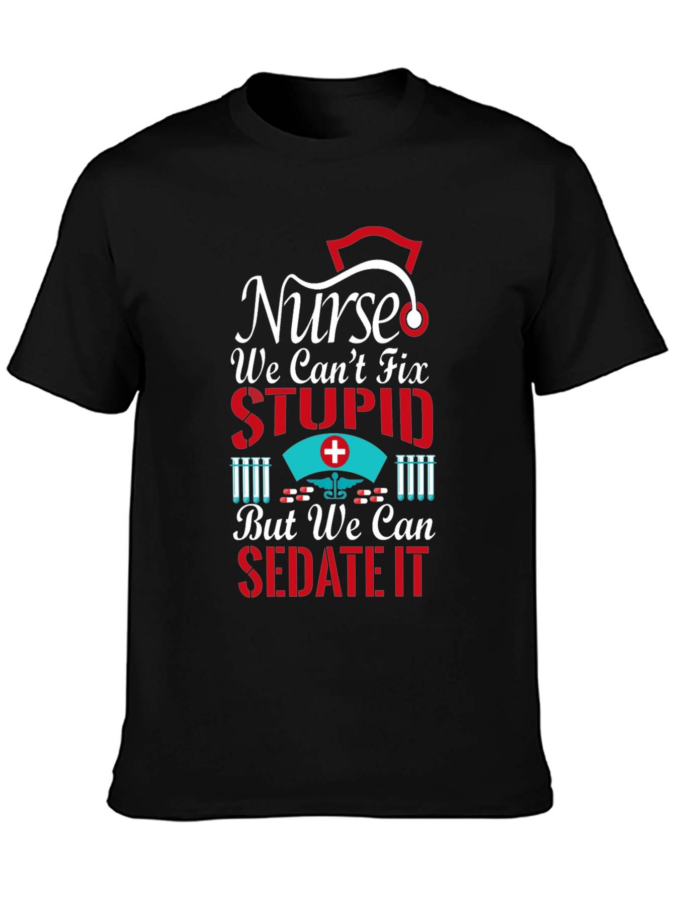 Nurse We Cant Fix Stupid Graphic T-Shirt