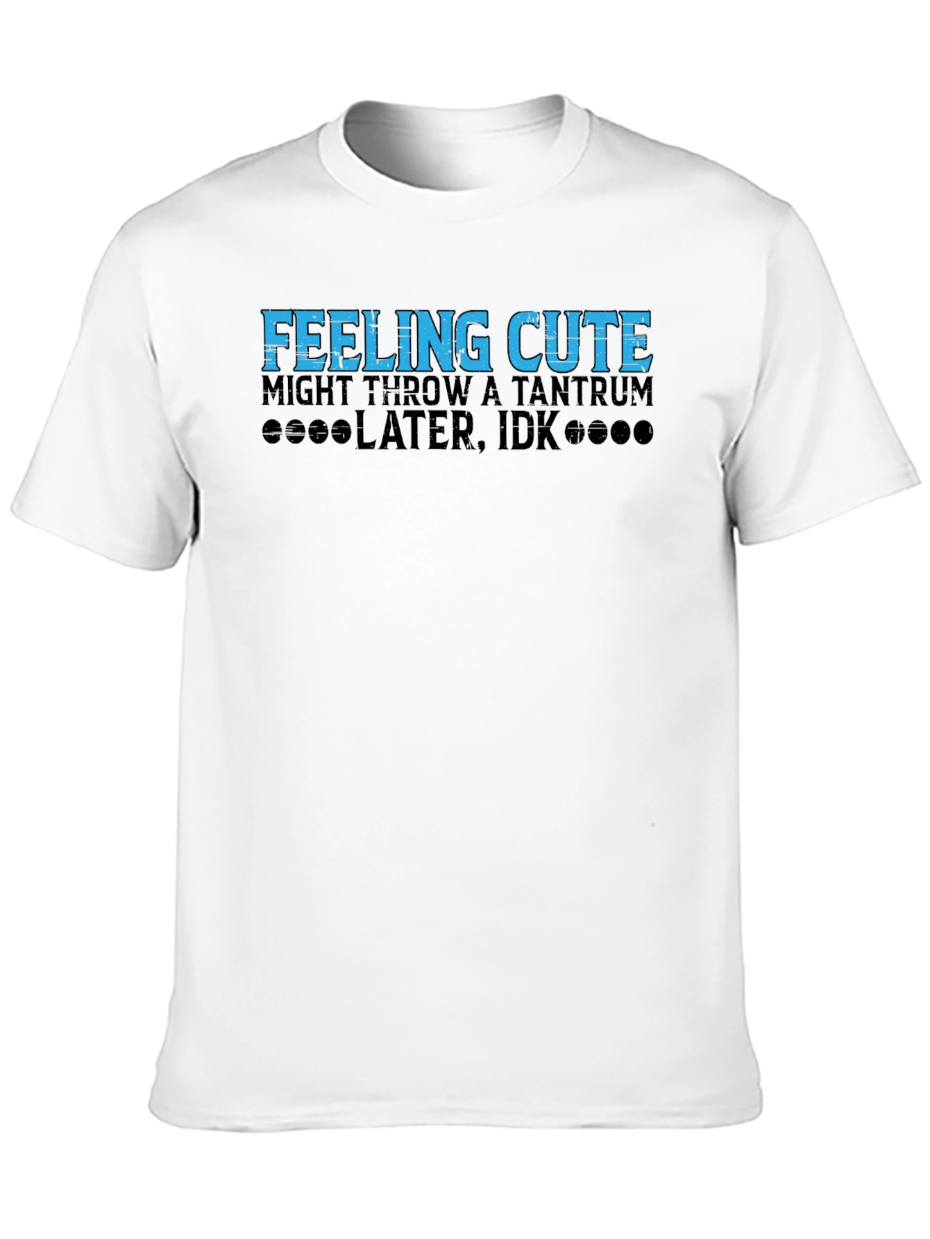 Feeling Cute Might Throw a Tantrum T-Shirt